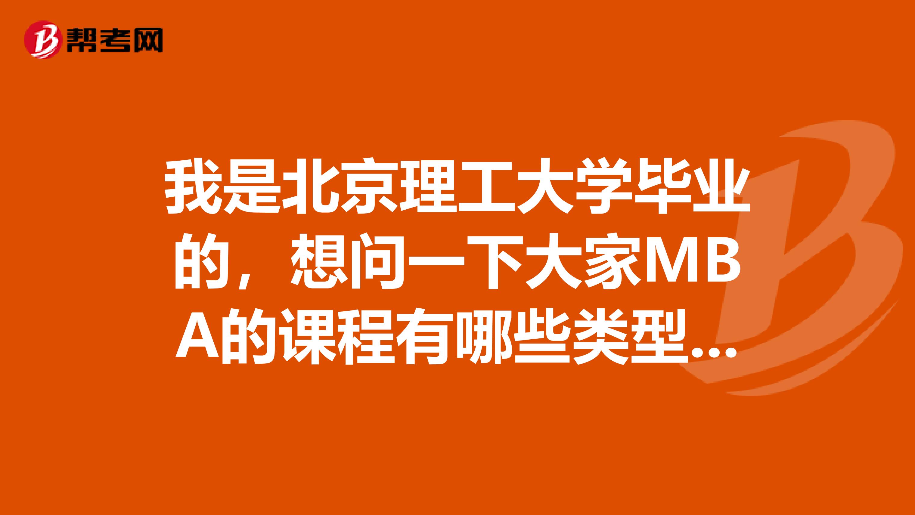 我是北京理工大学毕业的，想问一下大家MBA的课程有哪些类型的？