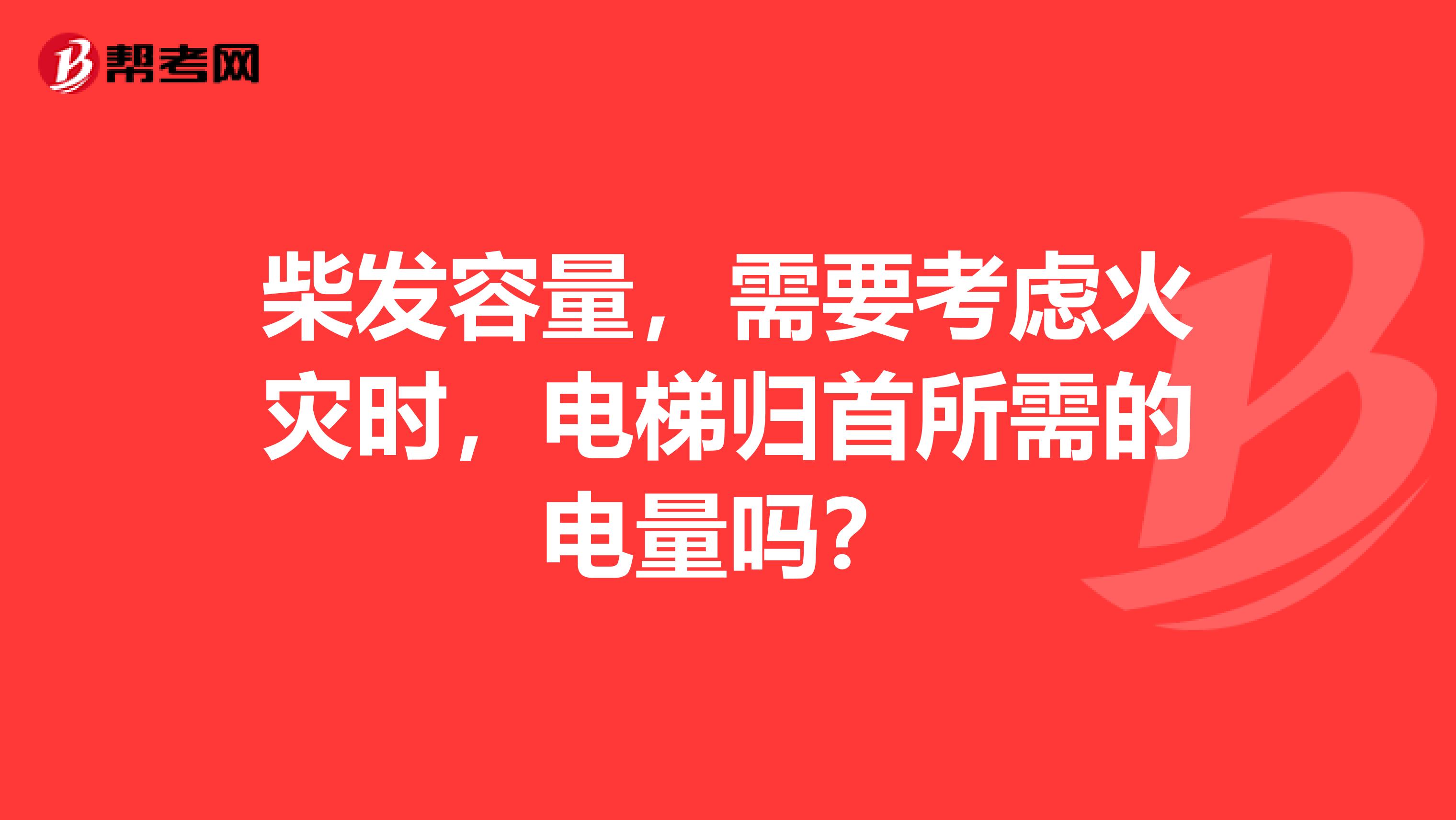 柴发容量,需要考虑火灾时,电梯归首所需的电量吗?