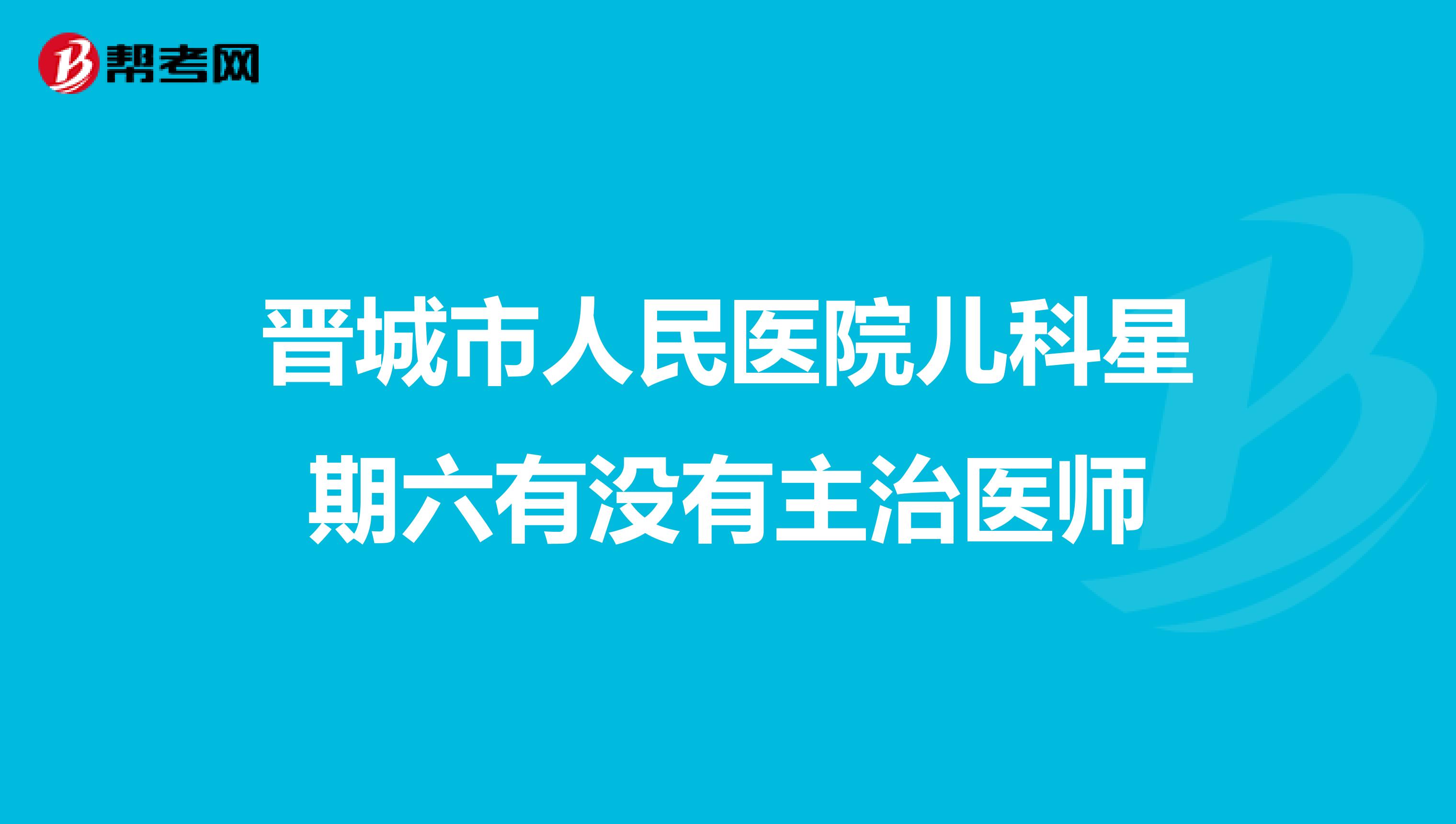 晋城市人民医院儿科星期六有没有主治医师