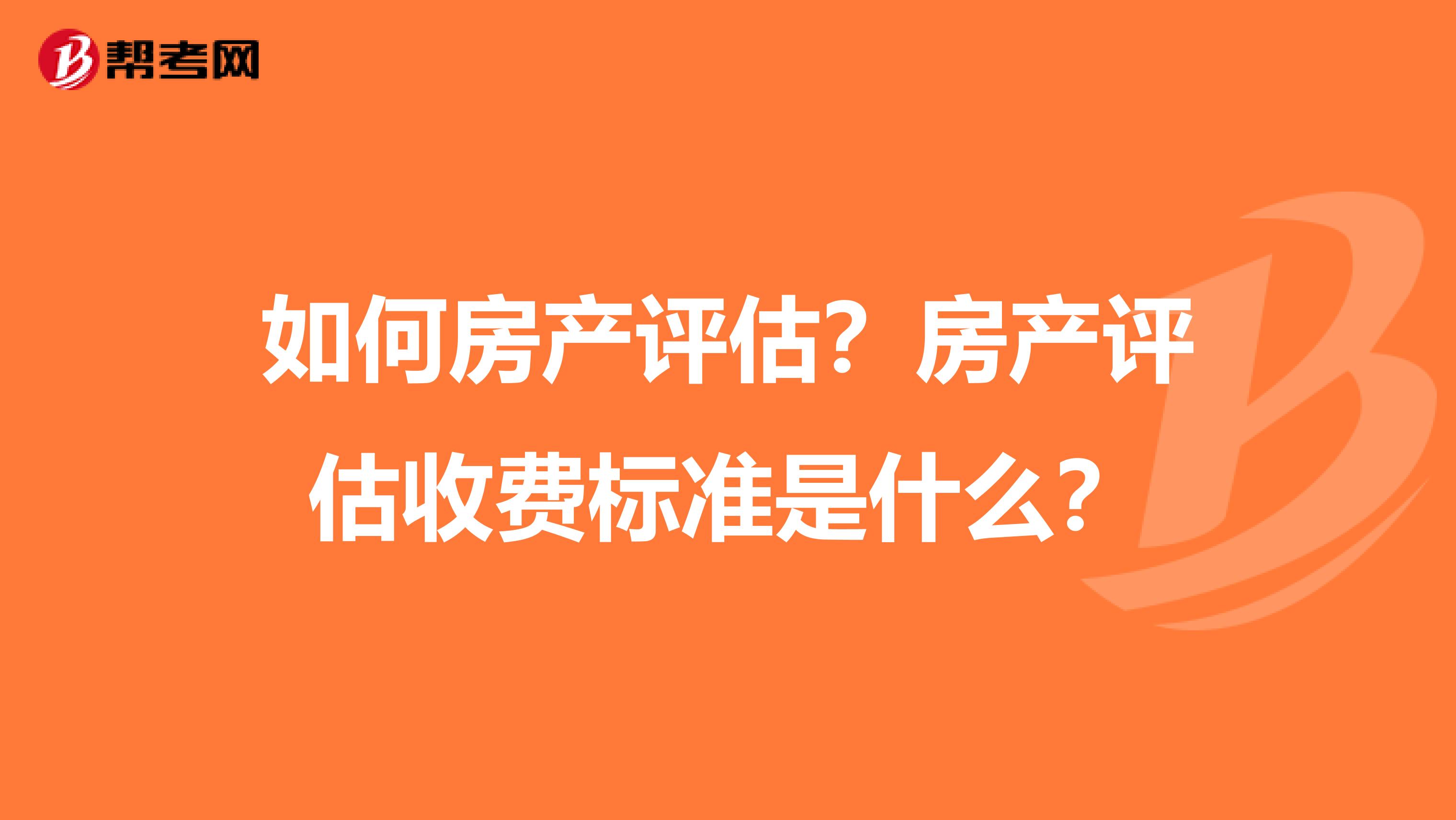 如何房产评估?房产评估收费标准是什么?