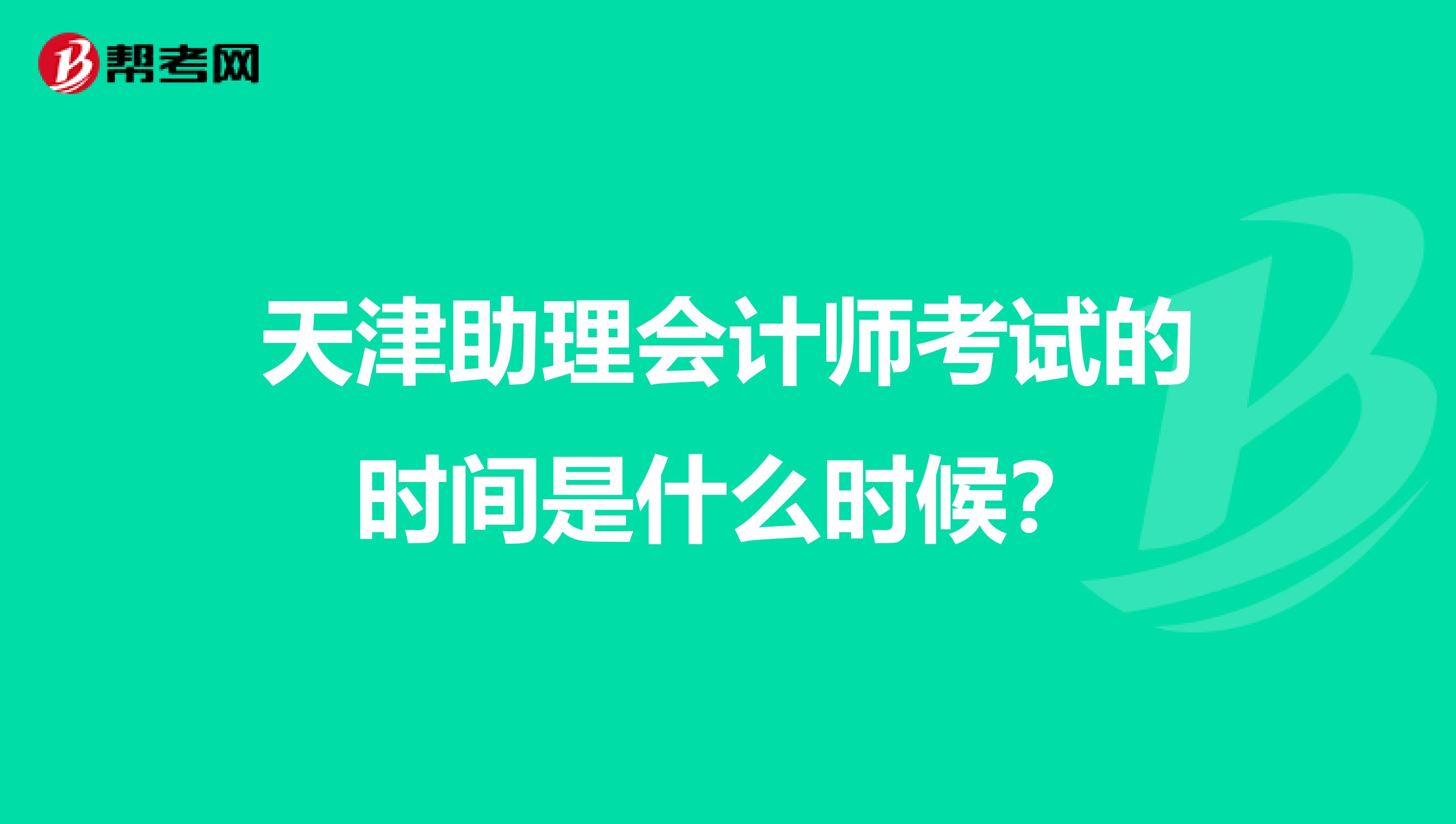 天津助理会计师考试的时间是什么时候？