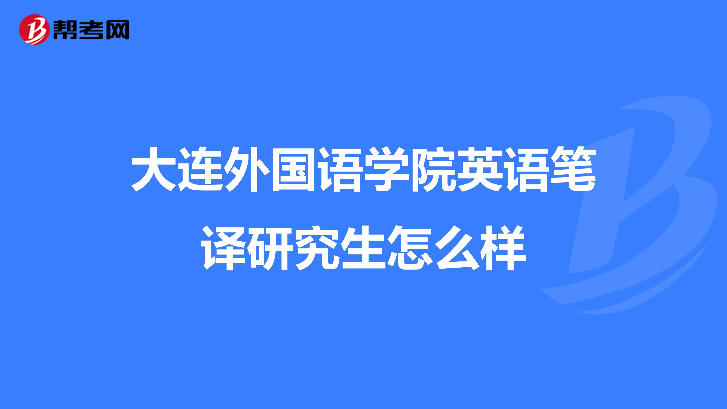 大连外国语学院英语笔译研究生怎么样