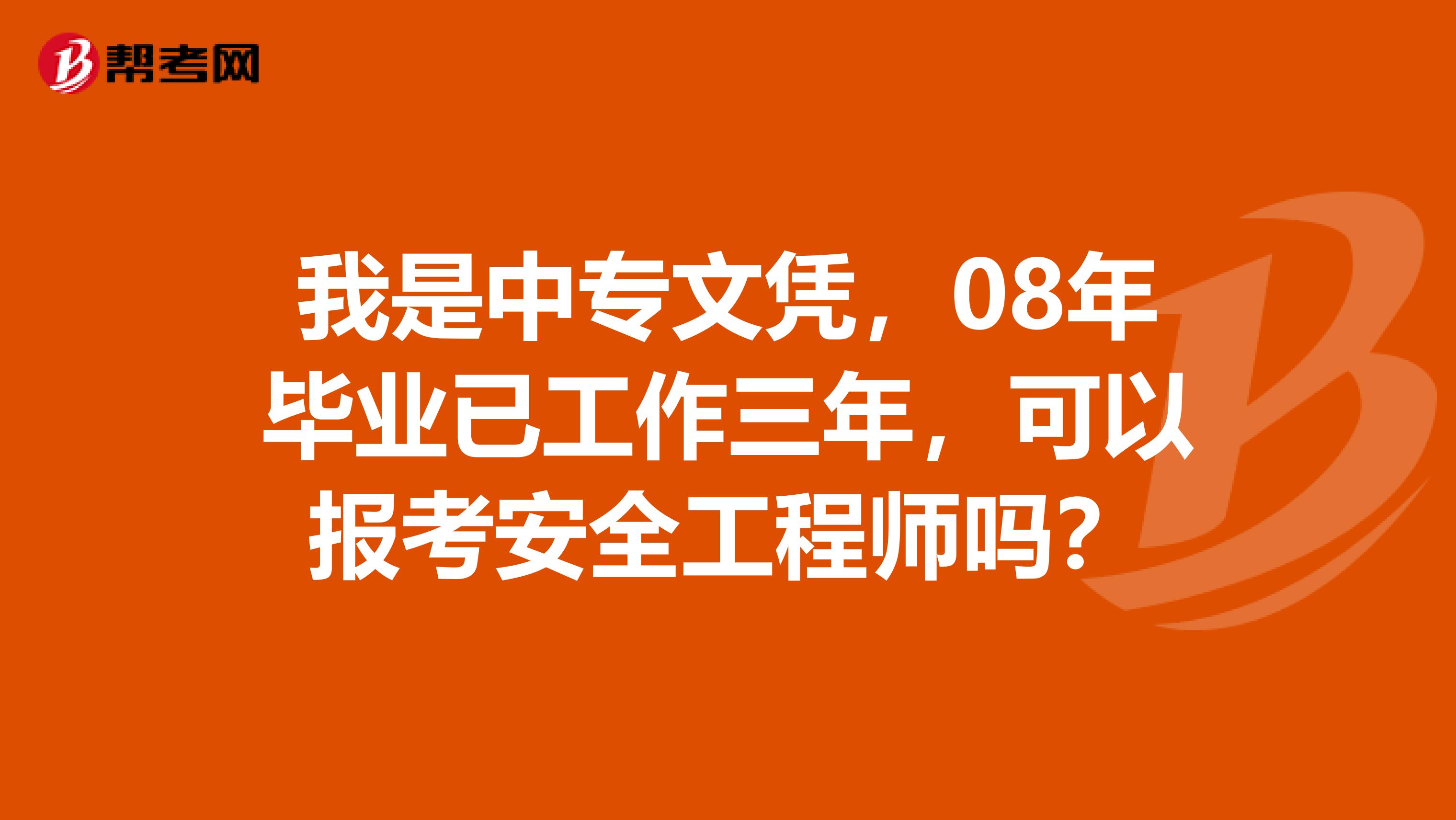 我是中专文凭,08年毕业已工作三年,可以报考安全工程师吗?