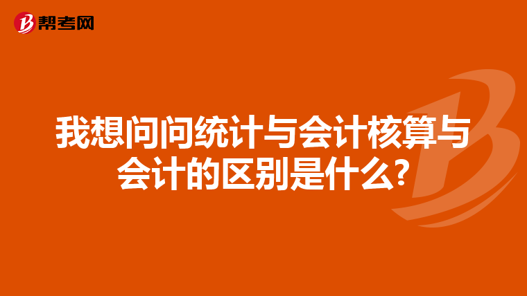 我想问问统计与会计核算与会计的区别是什么?