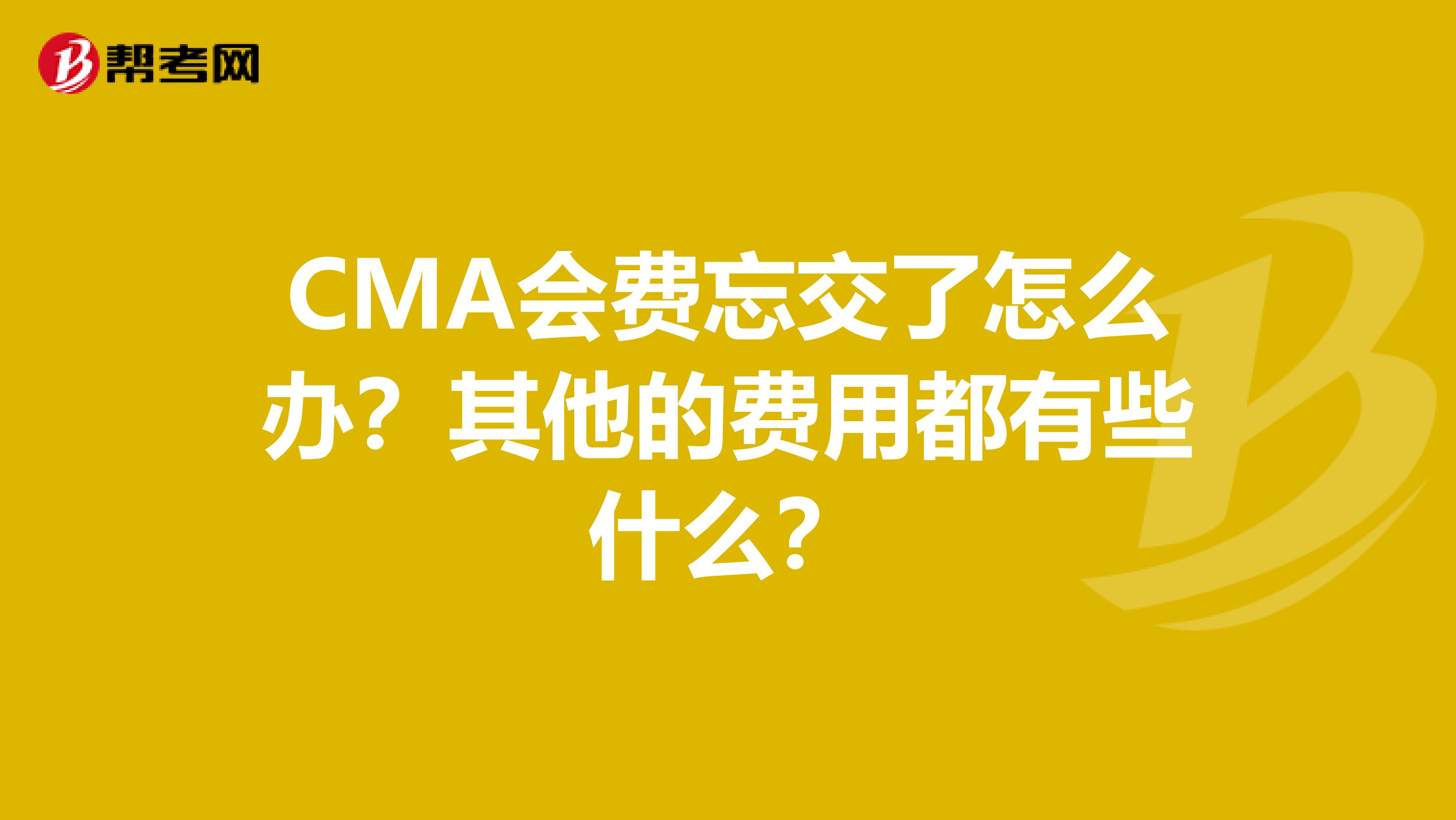 CMA会费忘交了怎么办?其他的费用都有些什么?