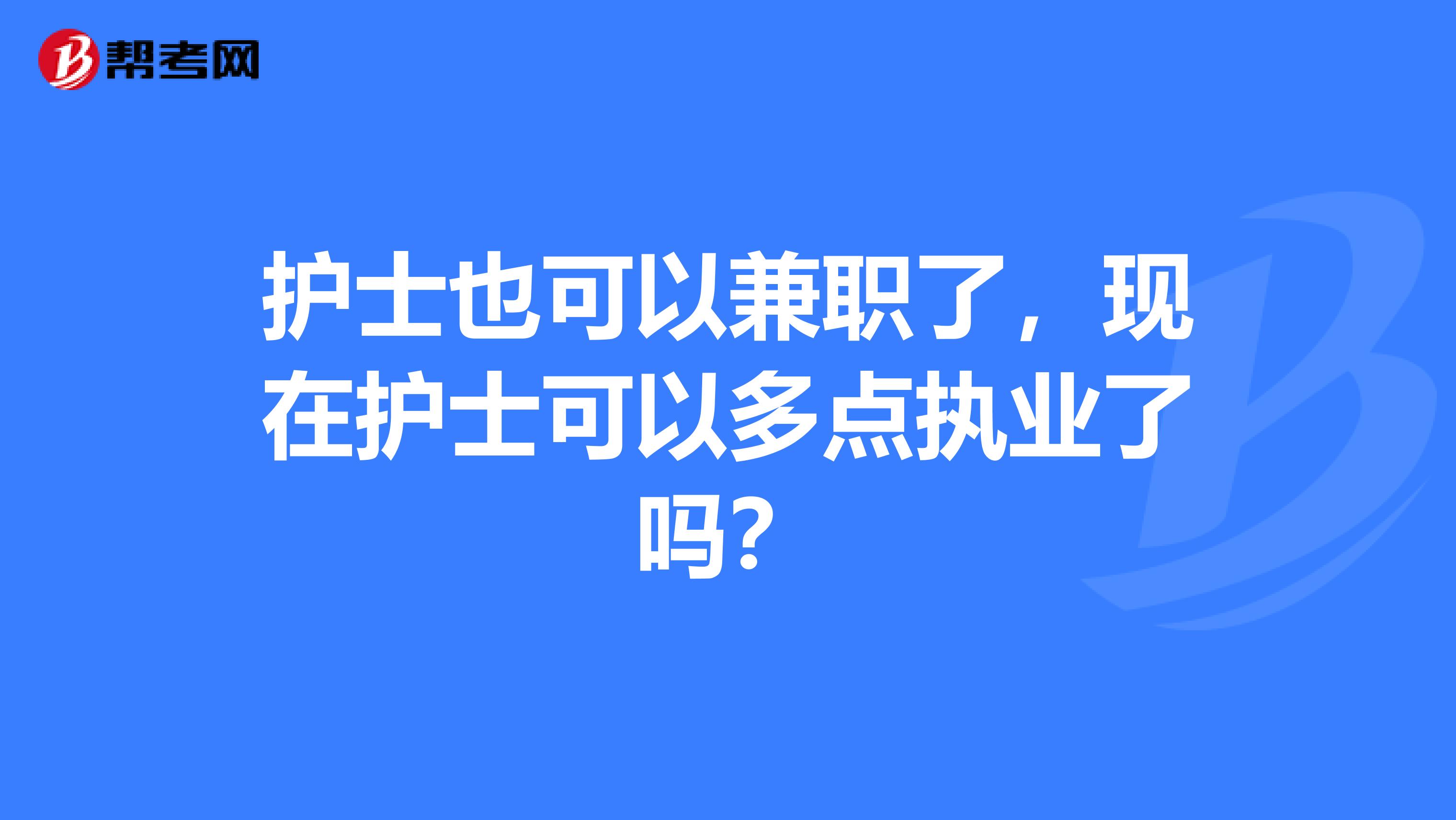 护士也可以兼职了,现在护士可以多点执业了吗?