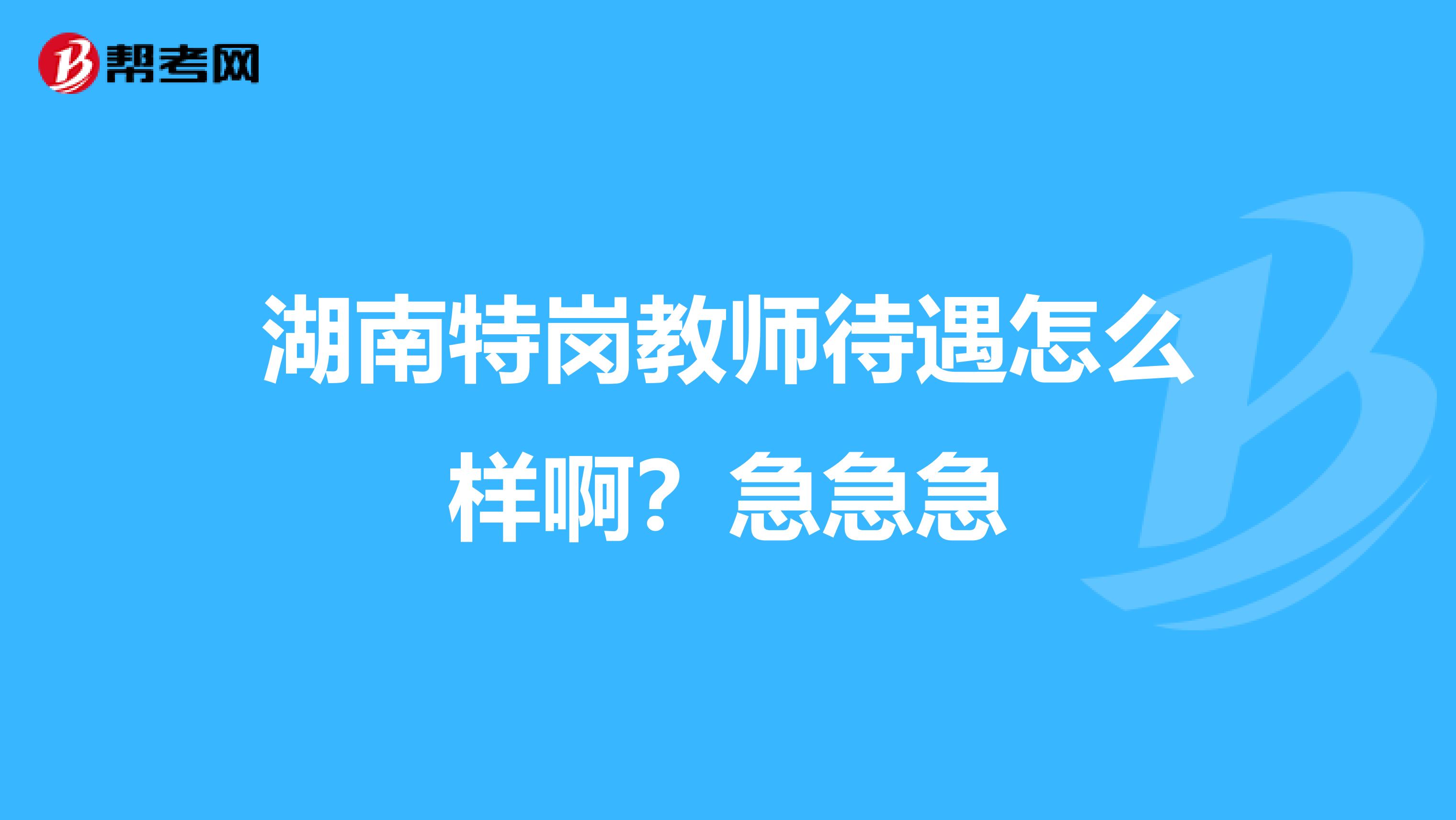湖南特岗教师待遇怎么样啊?急急急