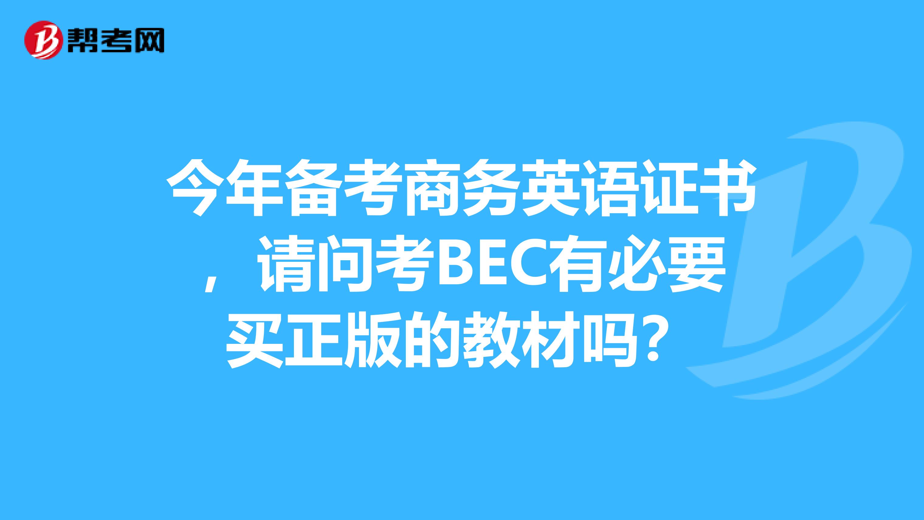 今年备考商务英语证书，请问考BEC有必要买正版的教材吗？