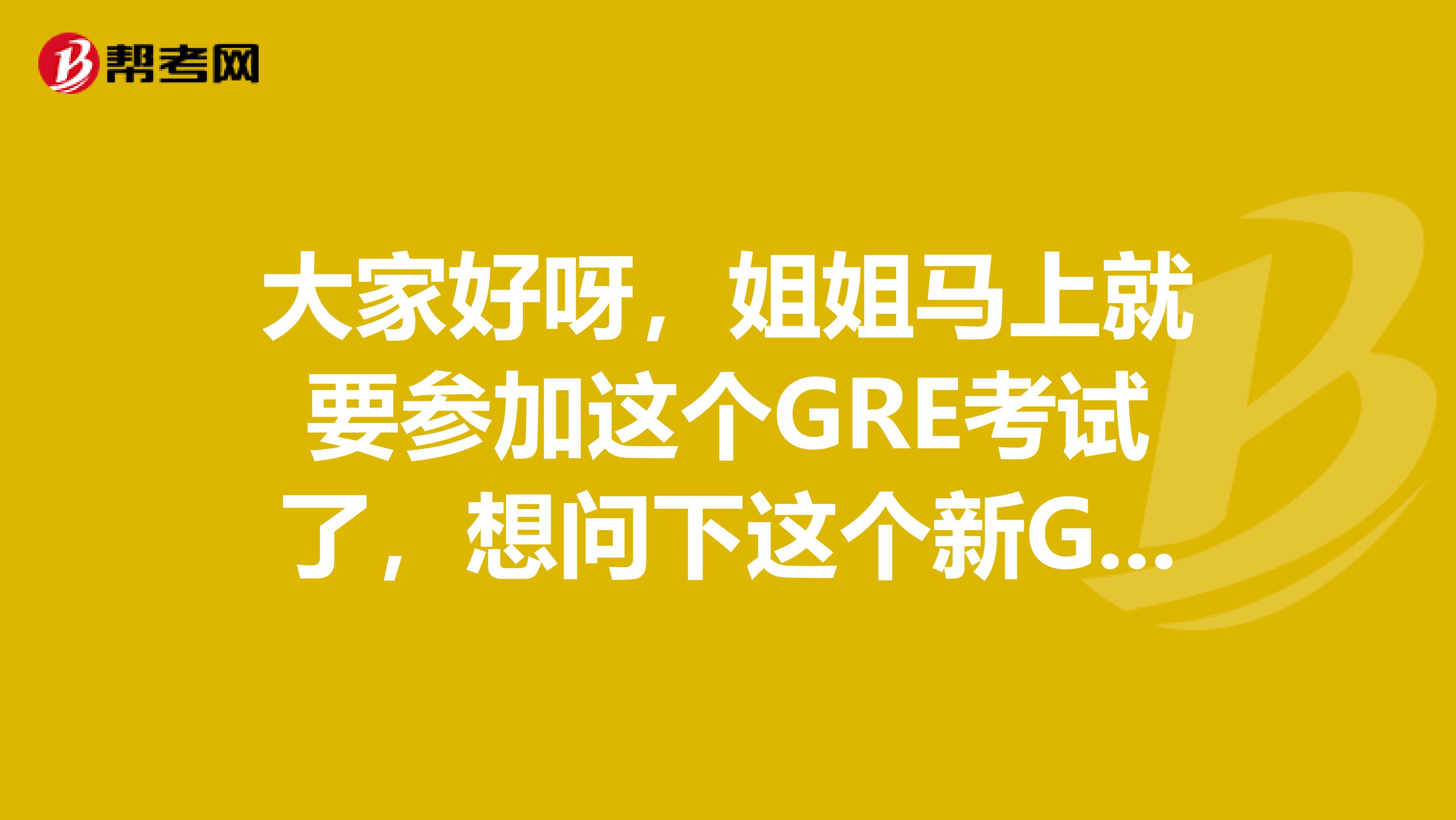 大家好呀，姐姐馬上就要參加這個GRE考試了，想問下這個新GRE滿分分?jǐn)?shù)是多少呢？