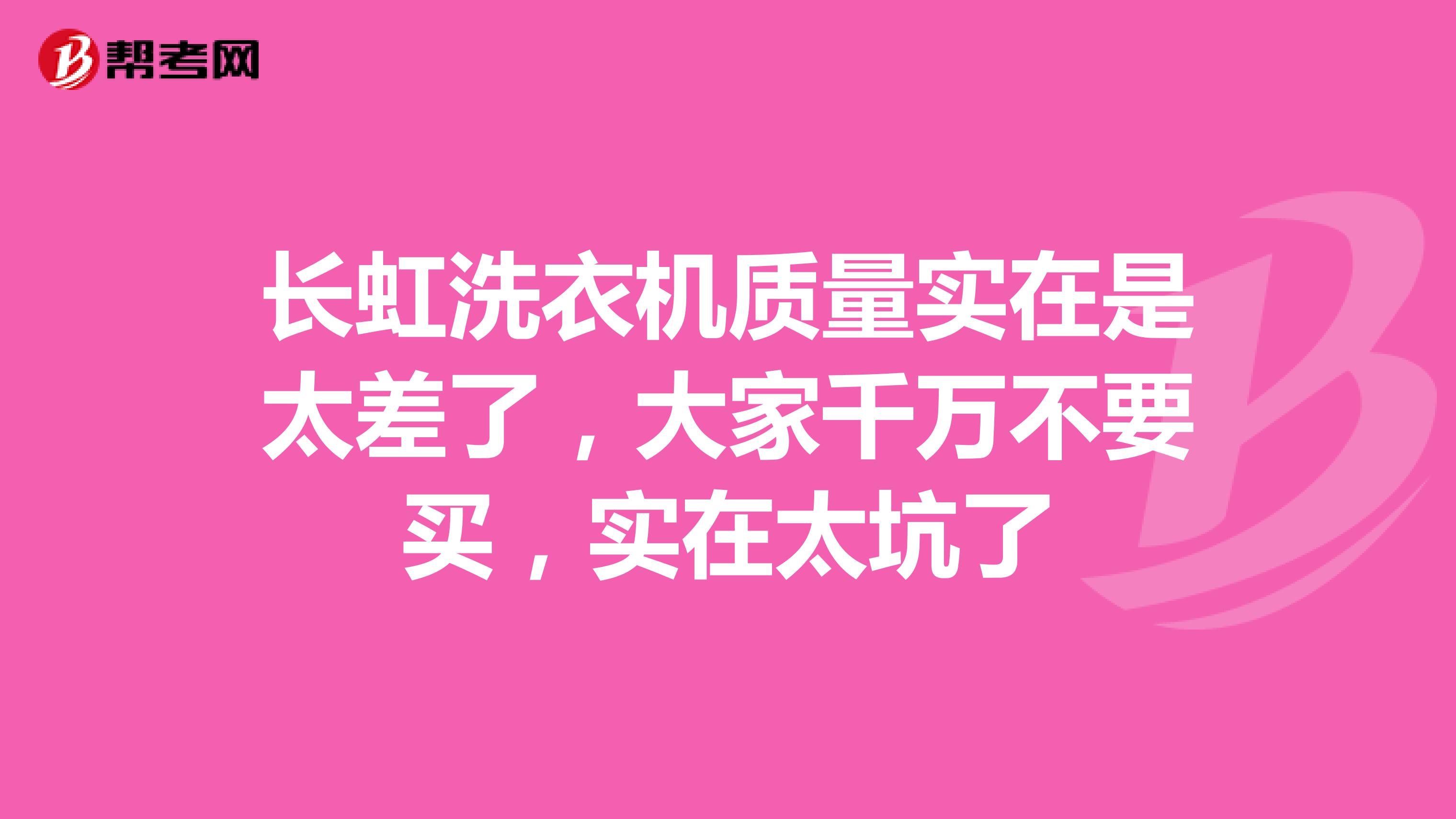 长虹洗衣机质量实在是太差了，大家千万不要买，实在太坑了