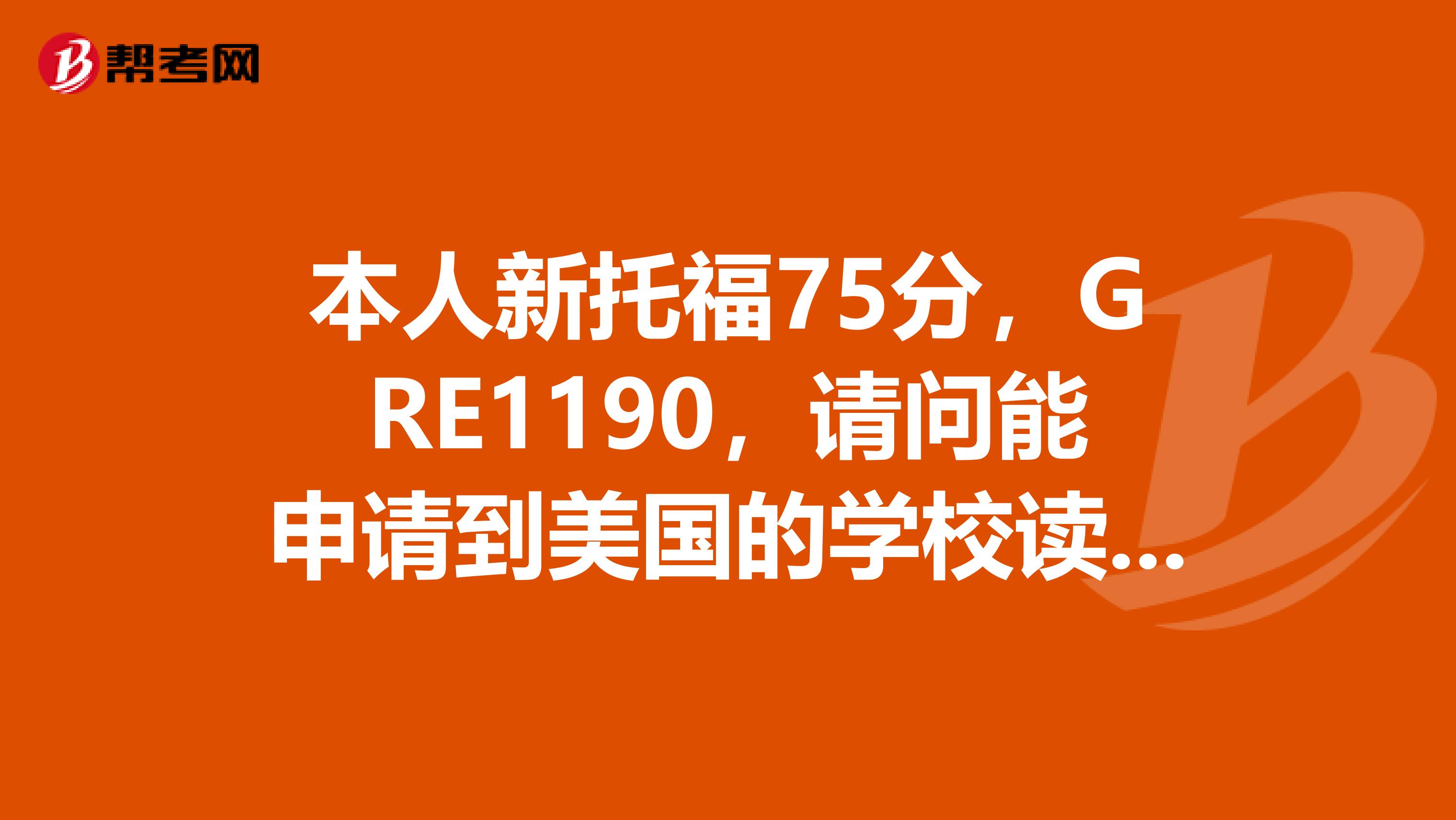 本人新托福75分，GRE1190，請問能申請到美國的學校讀研嗎？