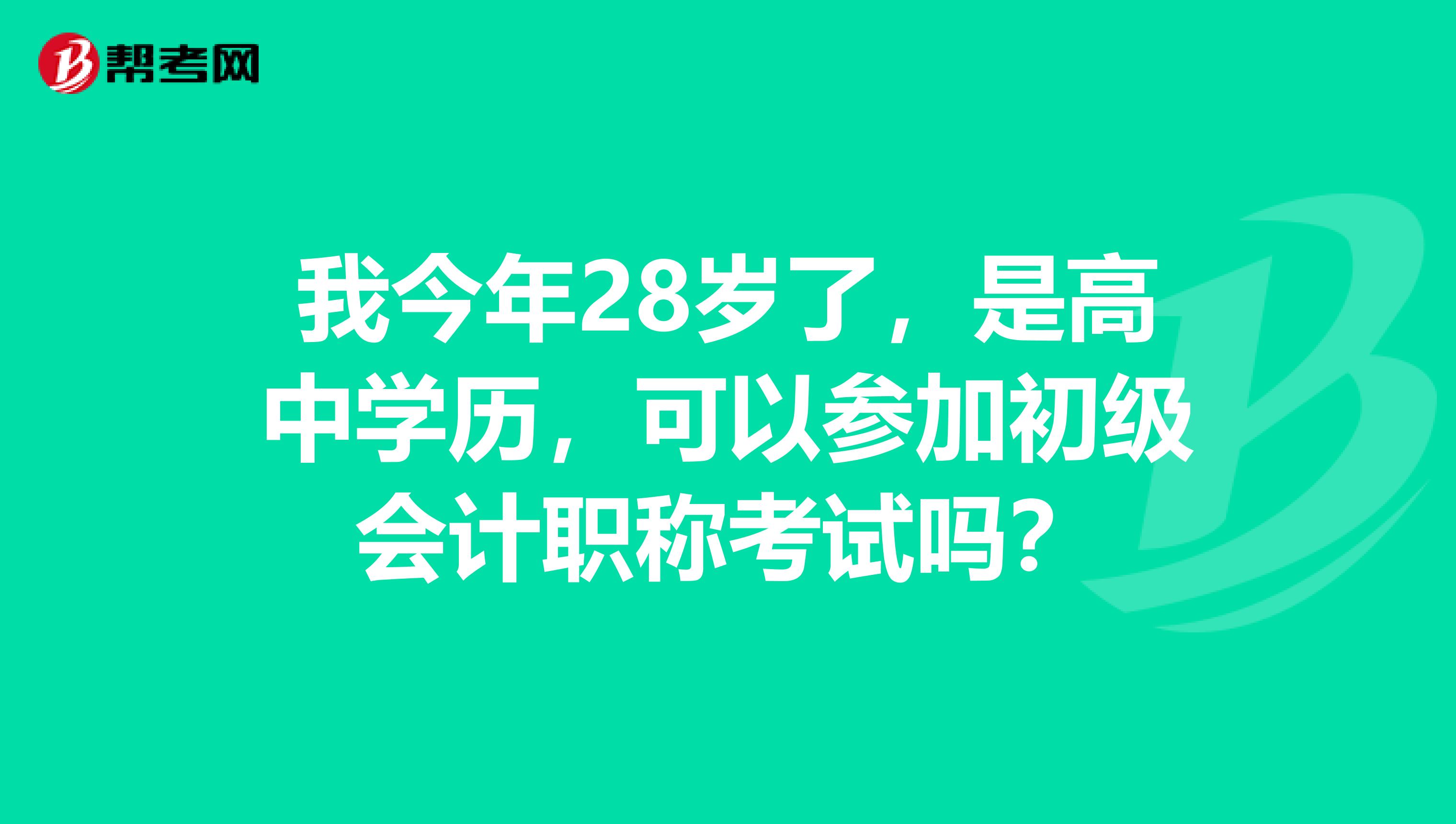 我今年28岁了，是高中学历，可以参加初级会计职称考试吗？