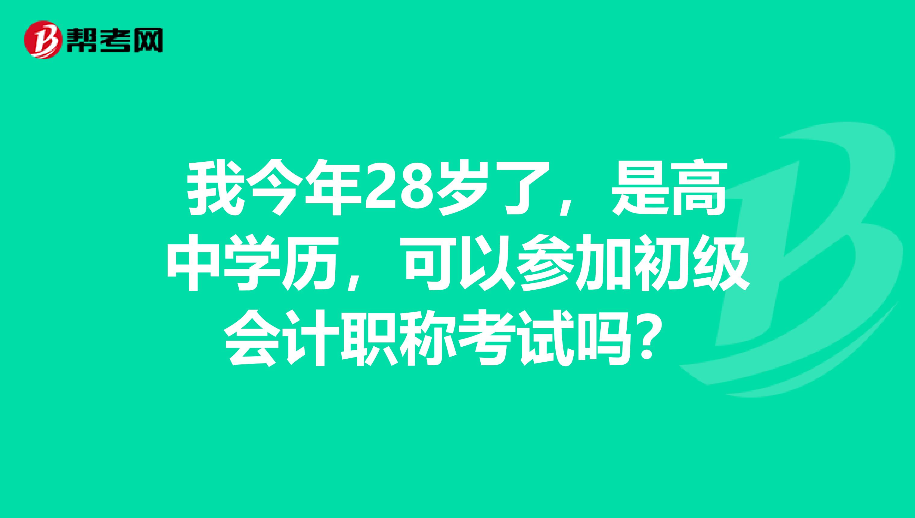 我今年28岁了，是高中学历，可以参加初级会计职称考试吗？