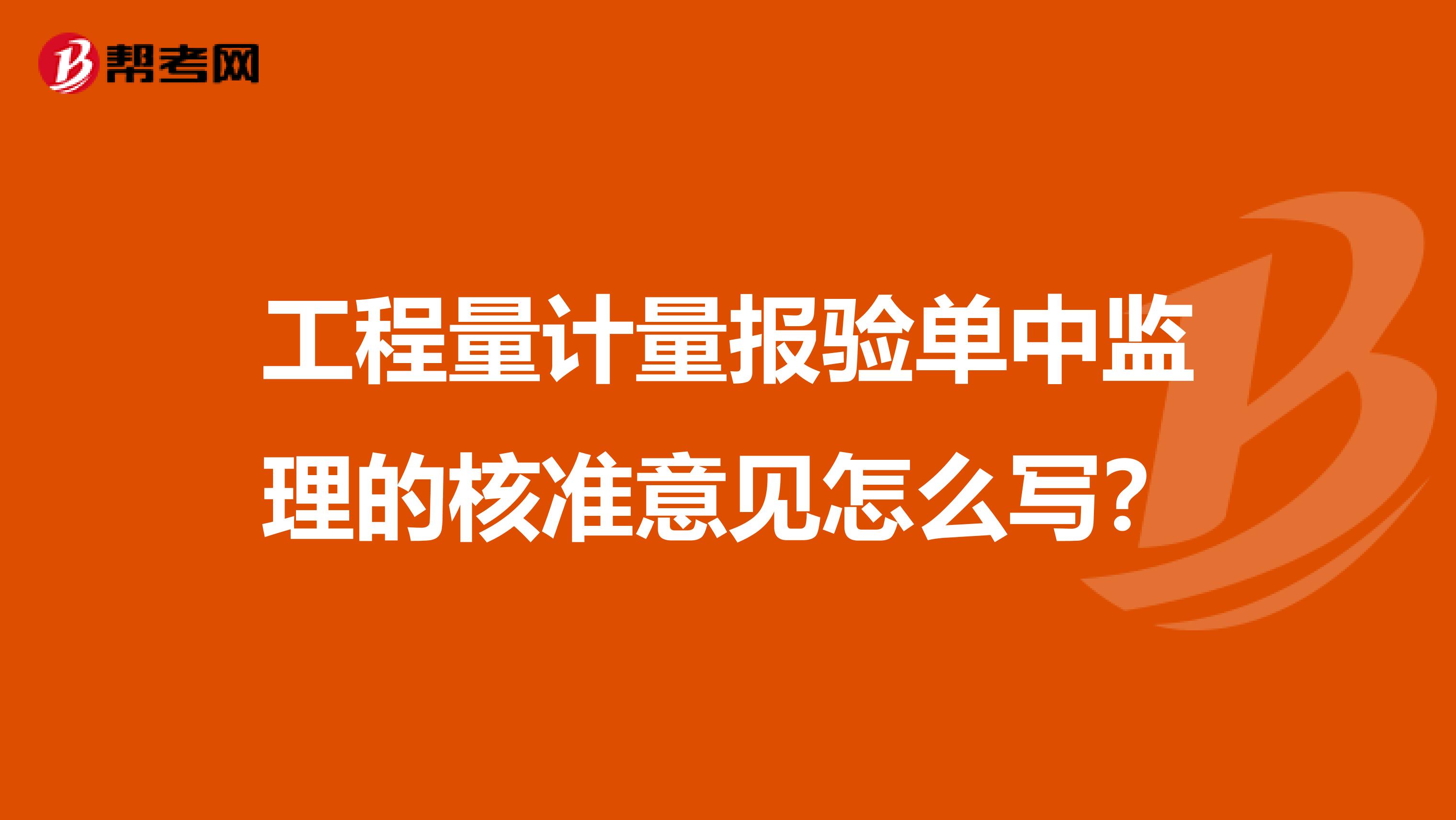 工程量计量报验单中监理的核准意见怎么写?