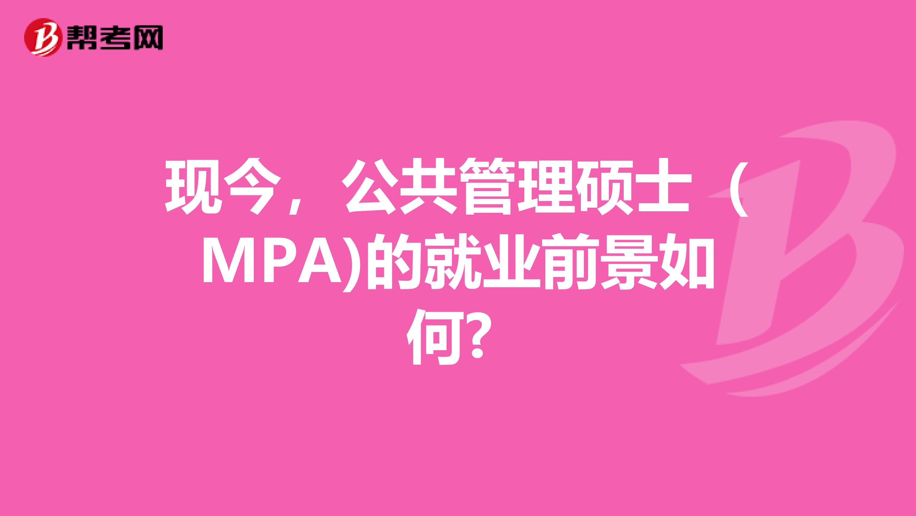 现今，公共管理硕士（MPA)的就业前景如何? 