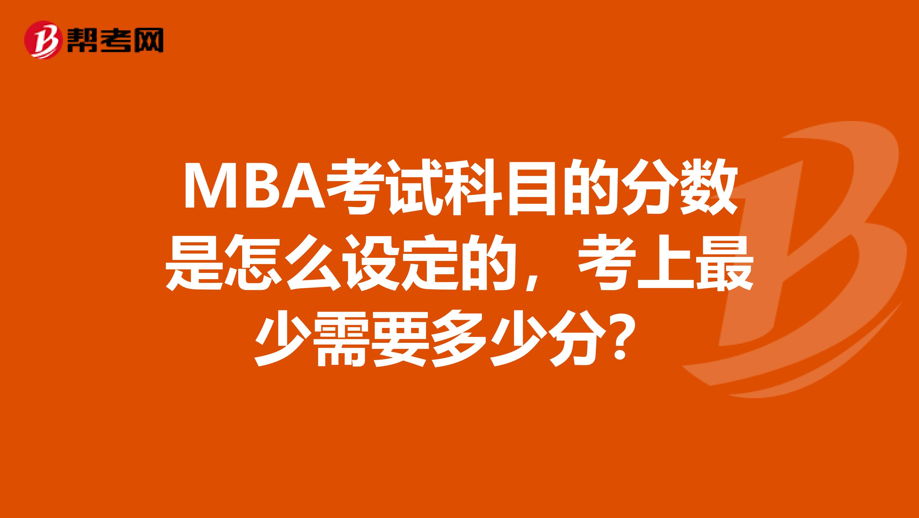 MBA考试科目的分数是怎么设定的，考上最少需要多少分？