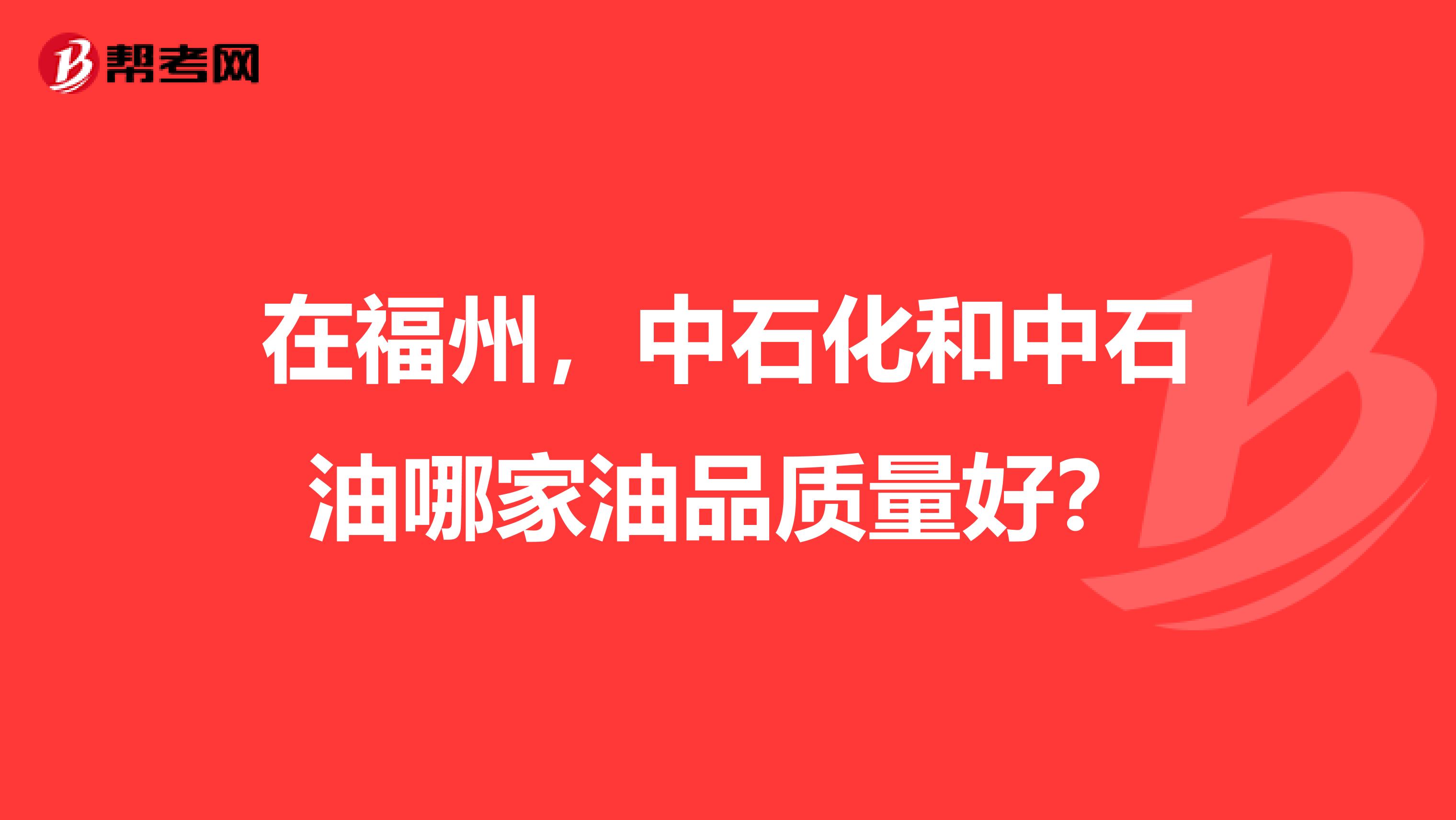 在福州，中石化和中石油哪家油品质量好？