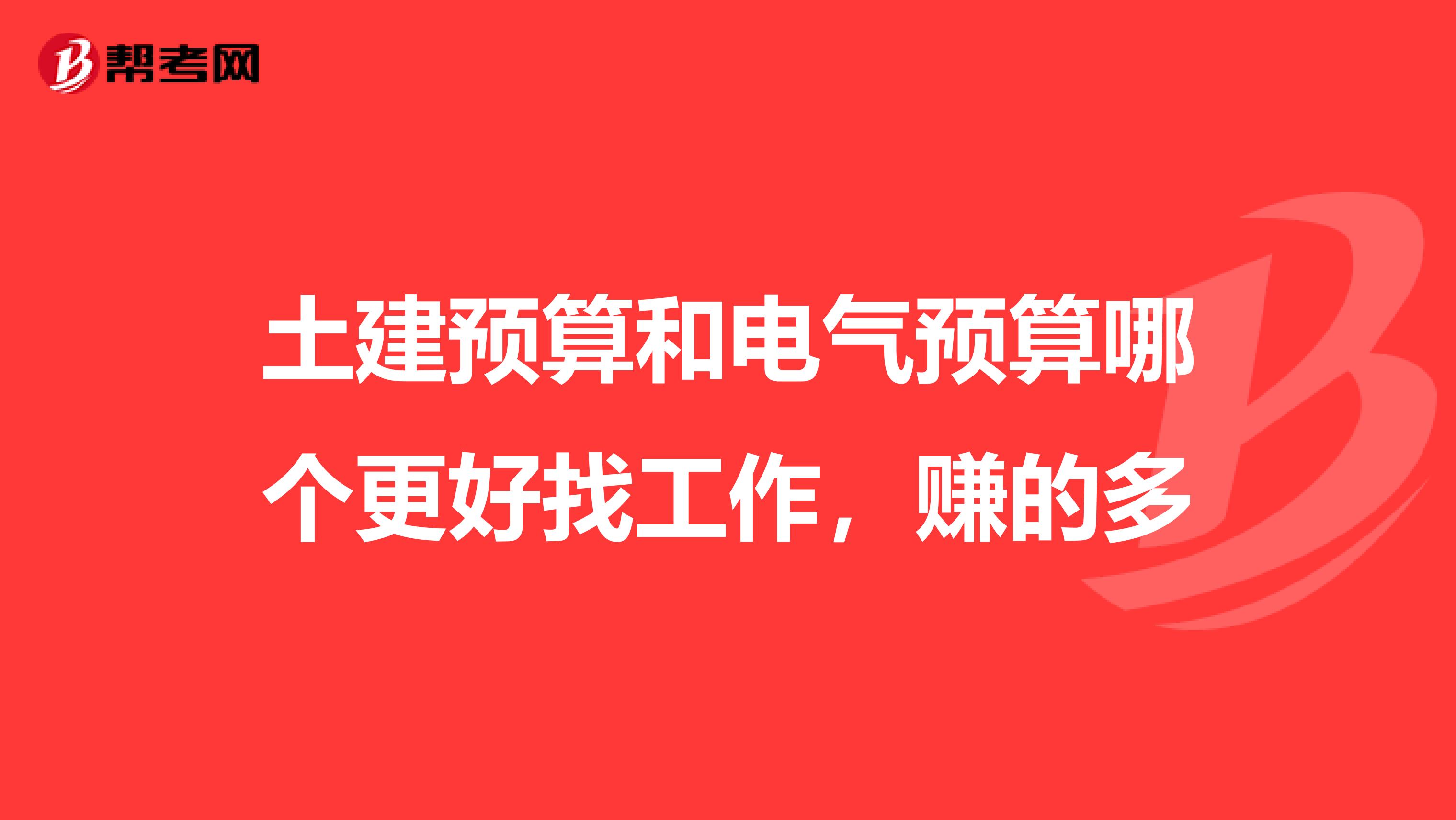 土建预算和电气预算哪个更好找工作,赚的多