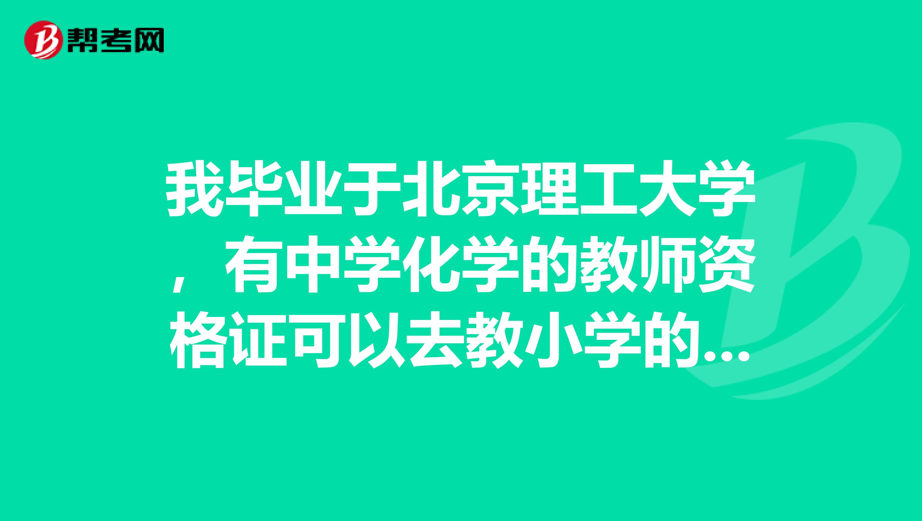 我畢業(yè)于北京理工大學(xué)，有中學(xué)化學(xué)的教師資格證可以去教小學(xué)的哪些課程？有什么要求？