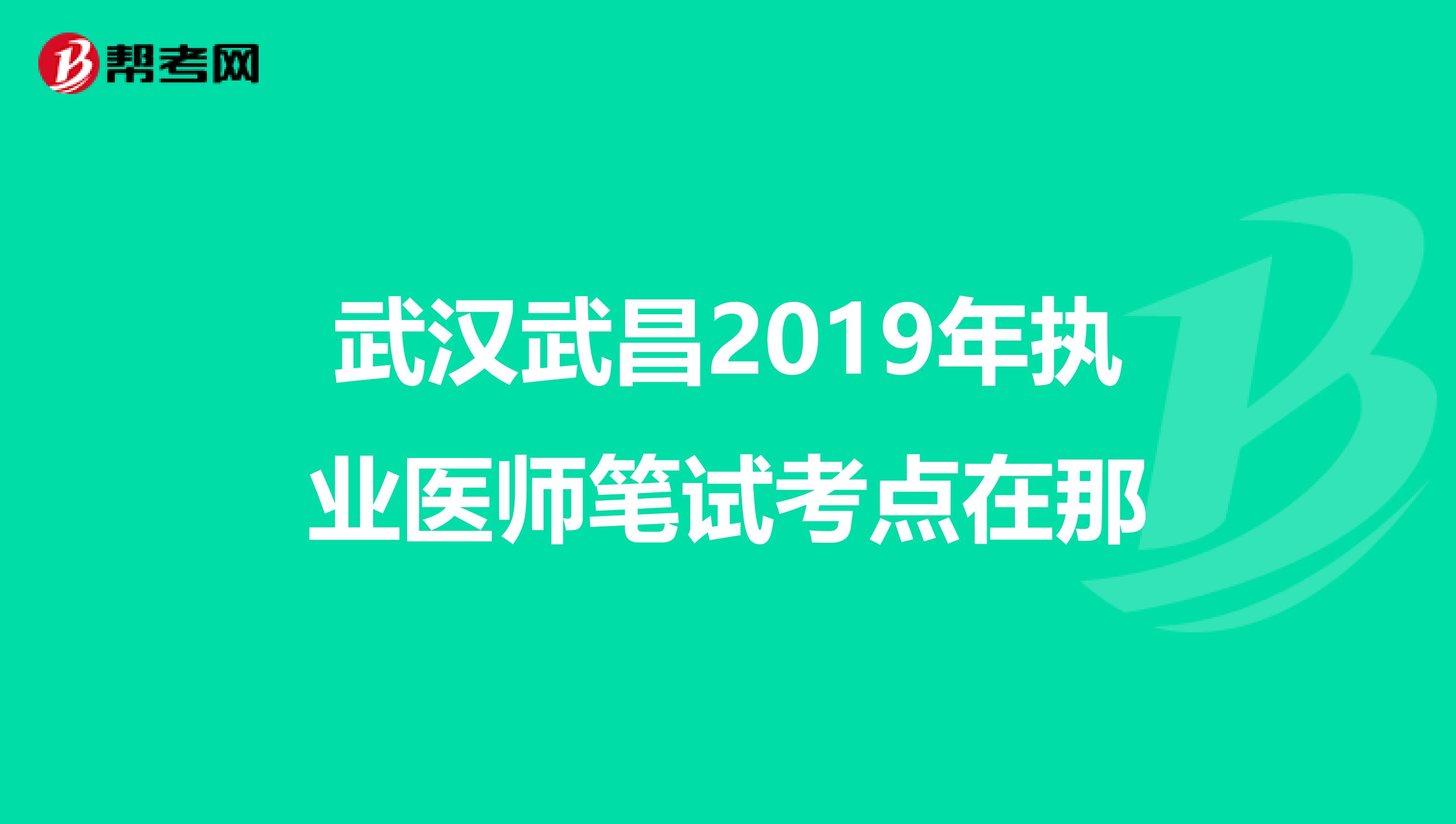 武汉武昌2019年执业医师笔试考点在那