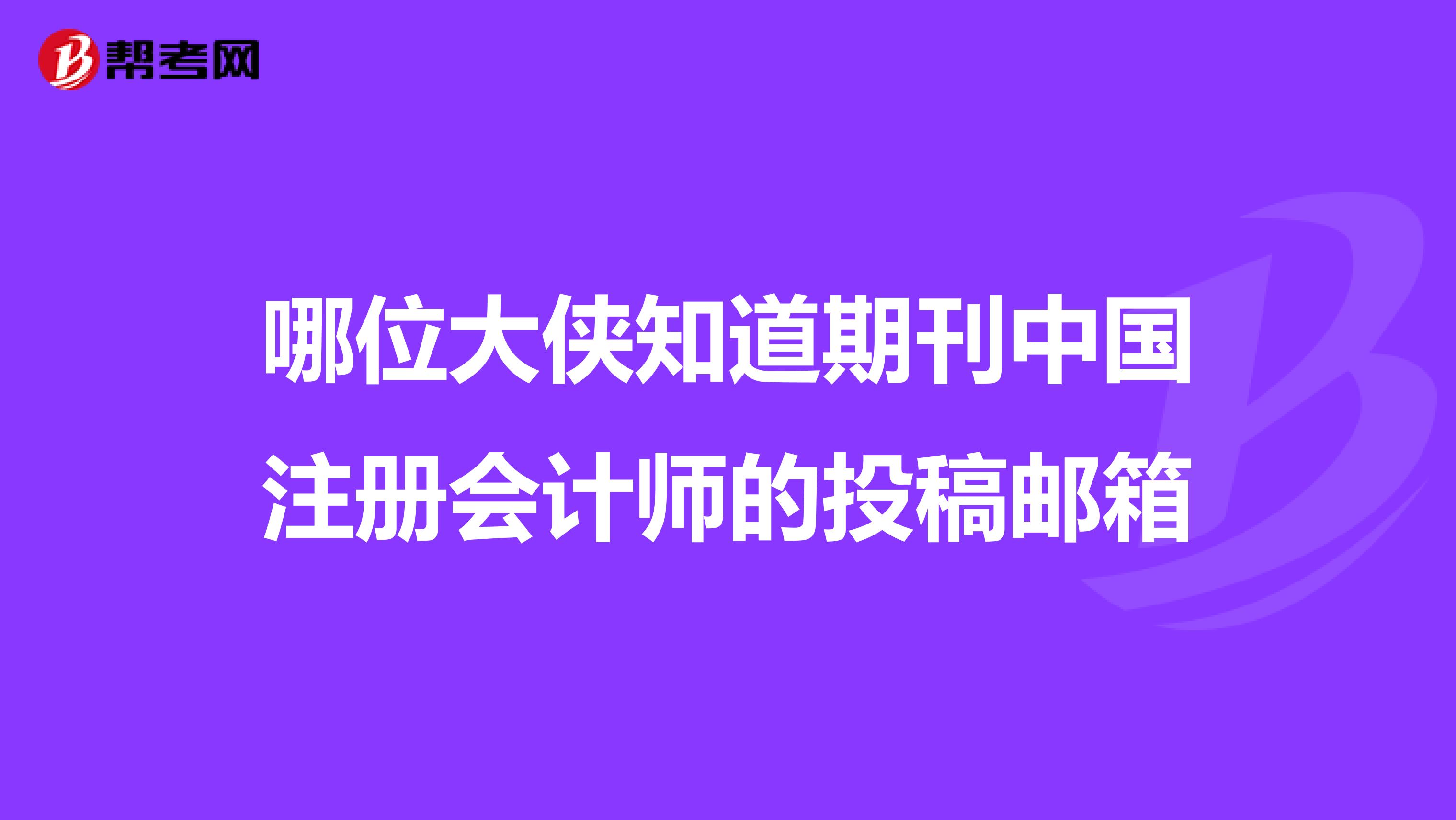 哪位大侠知道期刊中国注册会计师的投稿邮箱