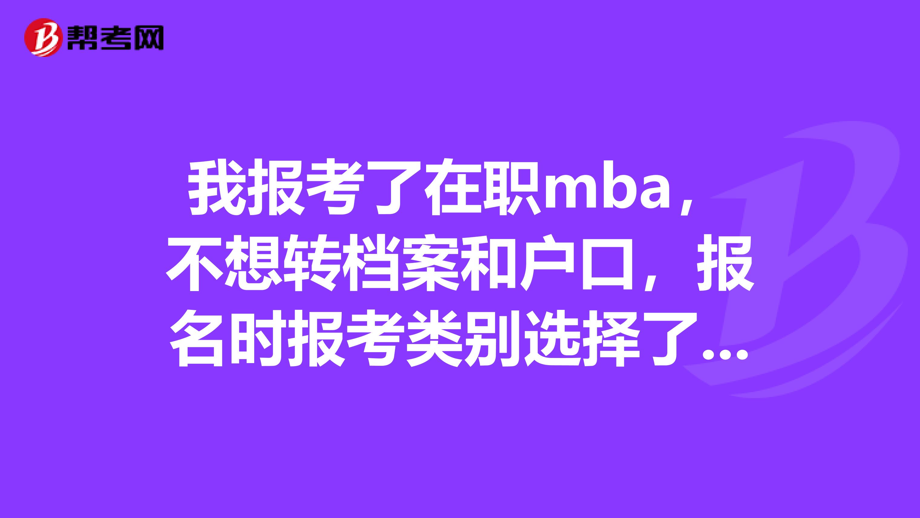 我报考了在职mba,不想转档案和户口,报名时报考类别选择了非定向,现在才知道应该选委培,会影响录取吗?