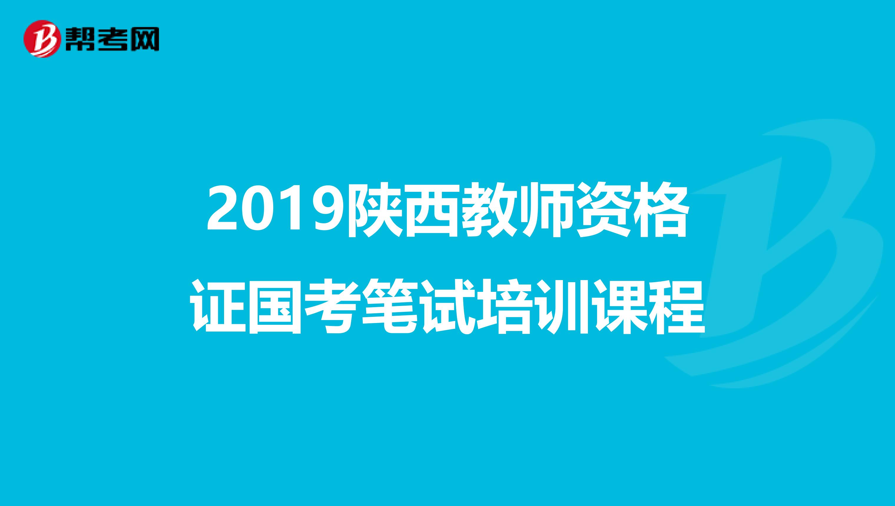 2019陕西教师资格证国考笔试培训课程