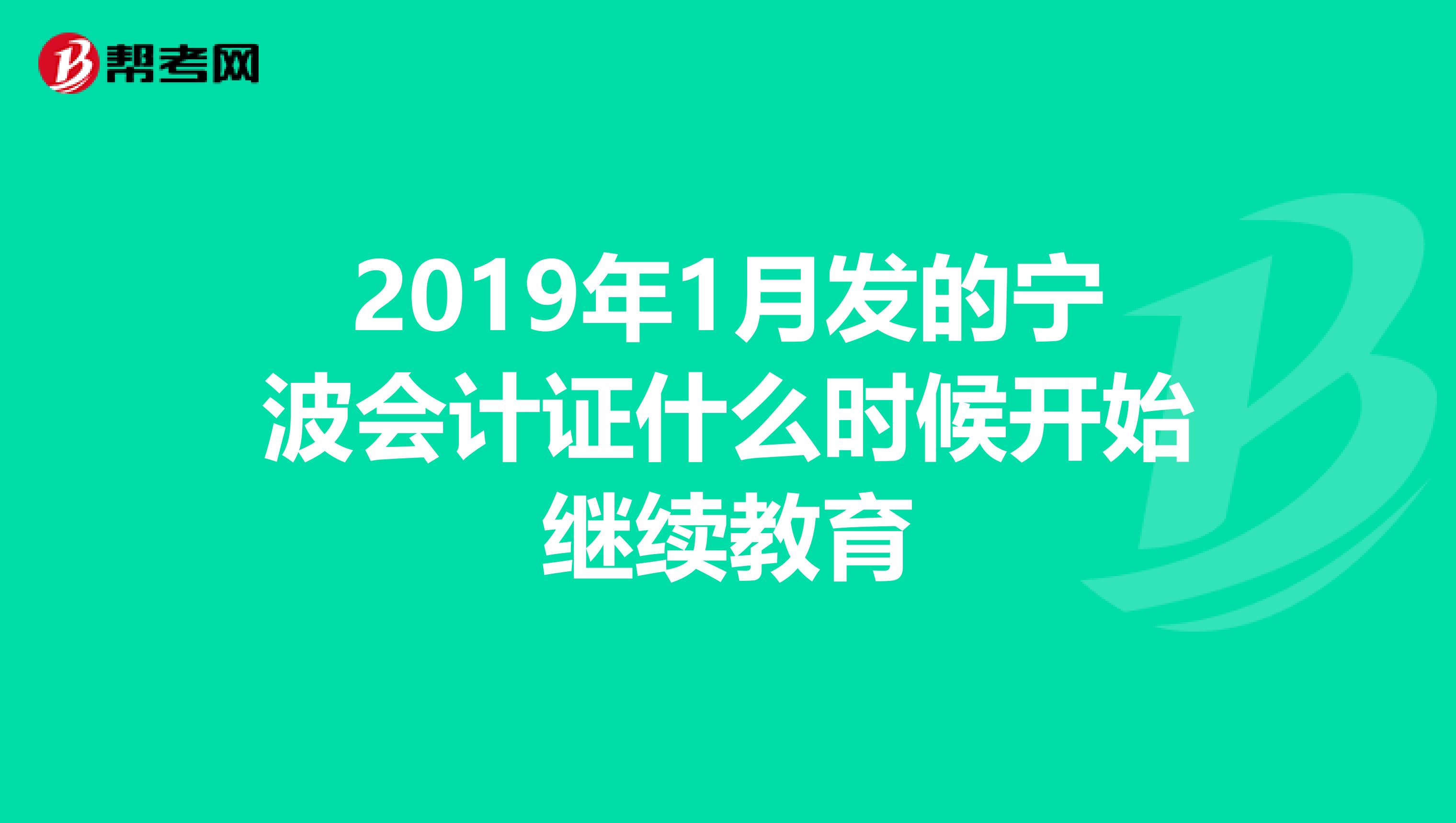 2019年1月发的宁波会计证什么时候开始继续教育