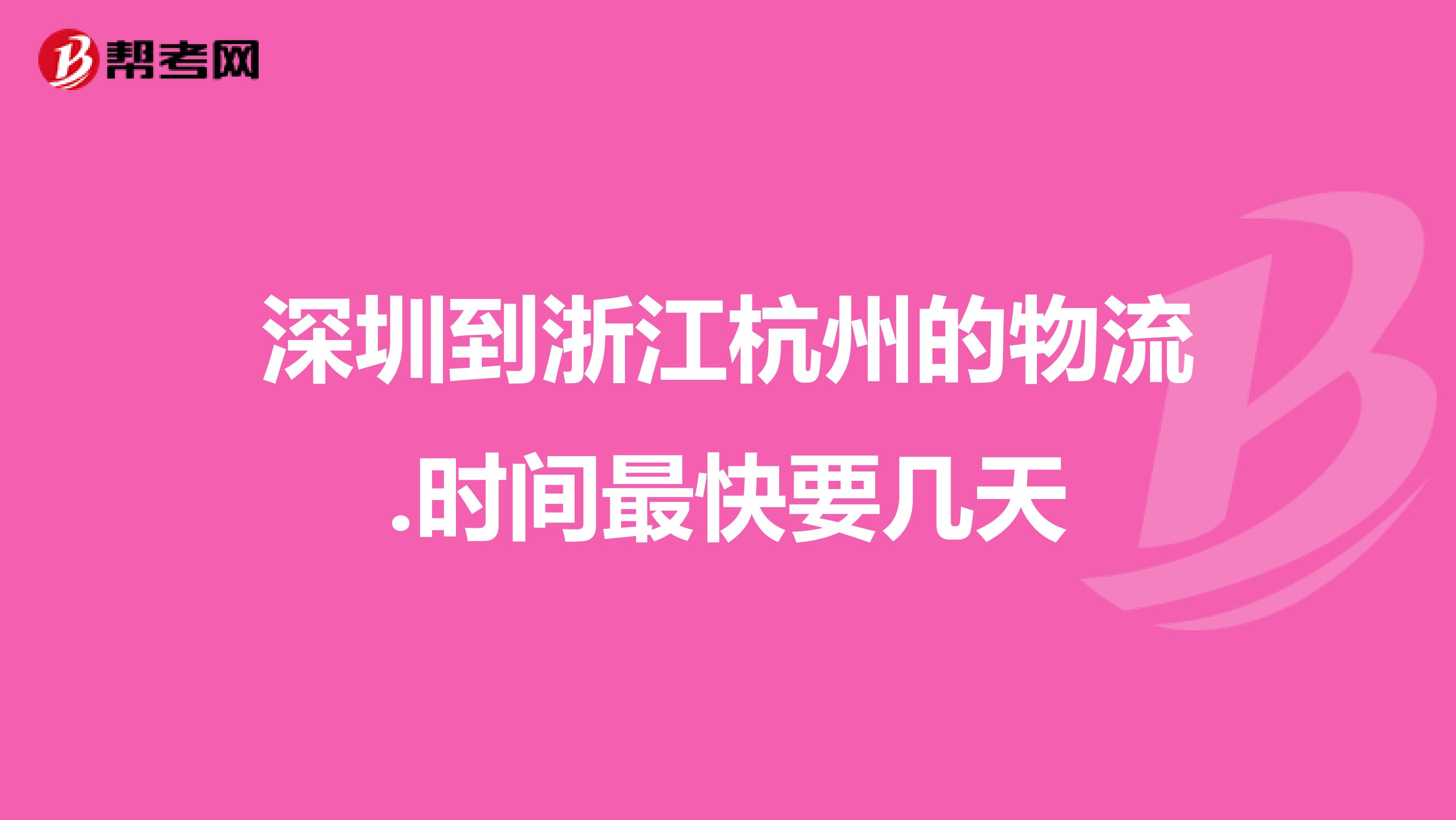 深圳到浙江杭州的物流.时间最快要几天