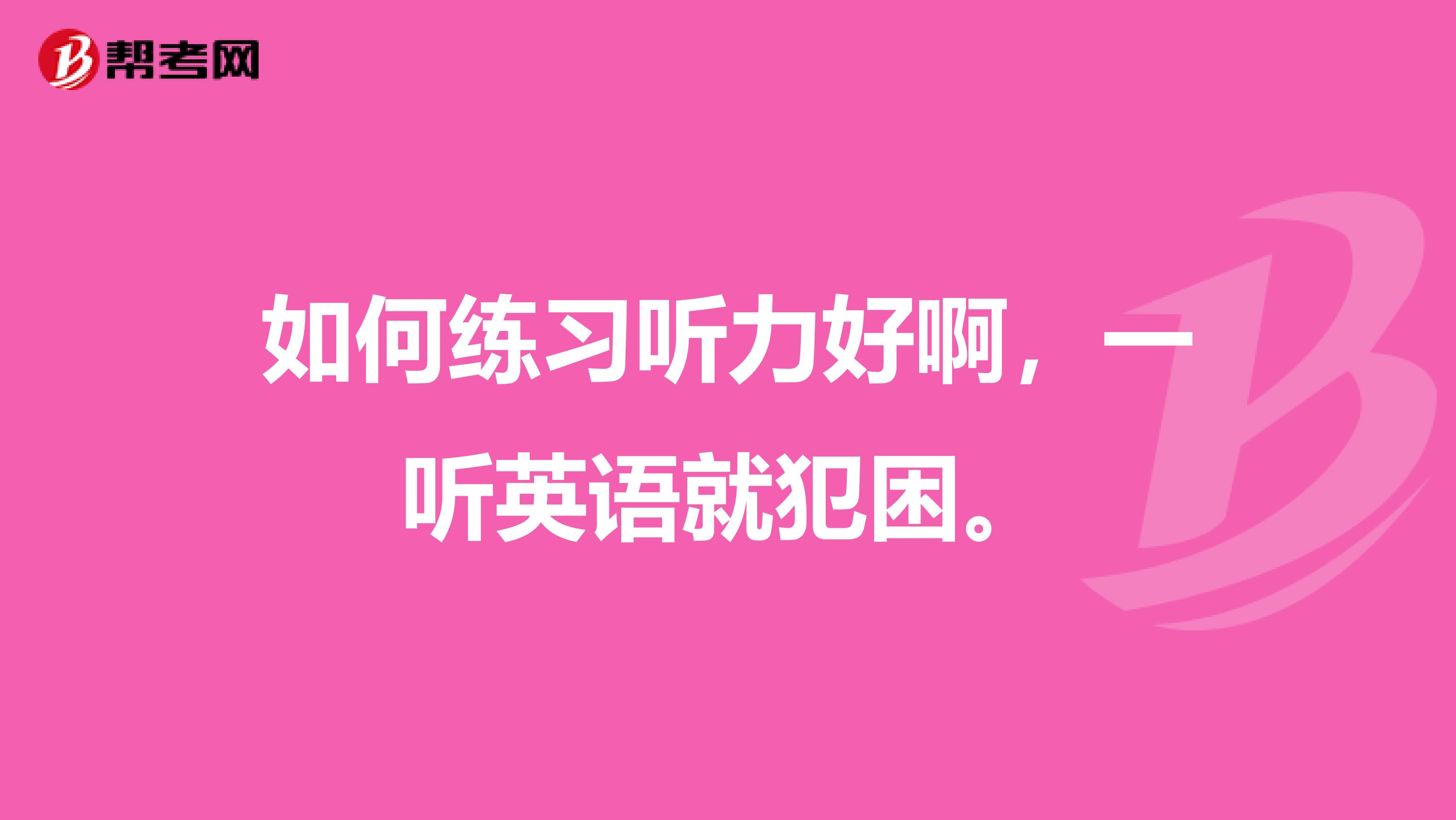 如何练习听力好啊,一听英语就犯困。