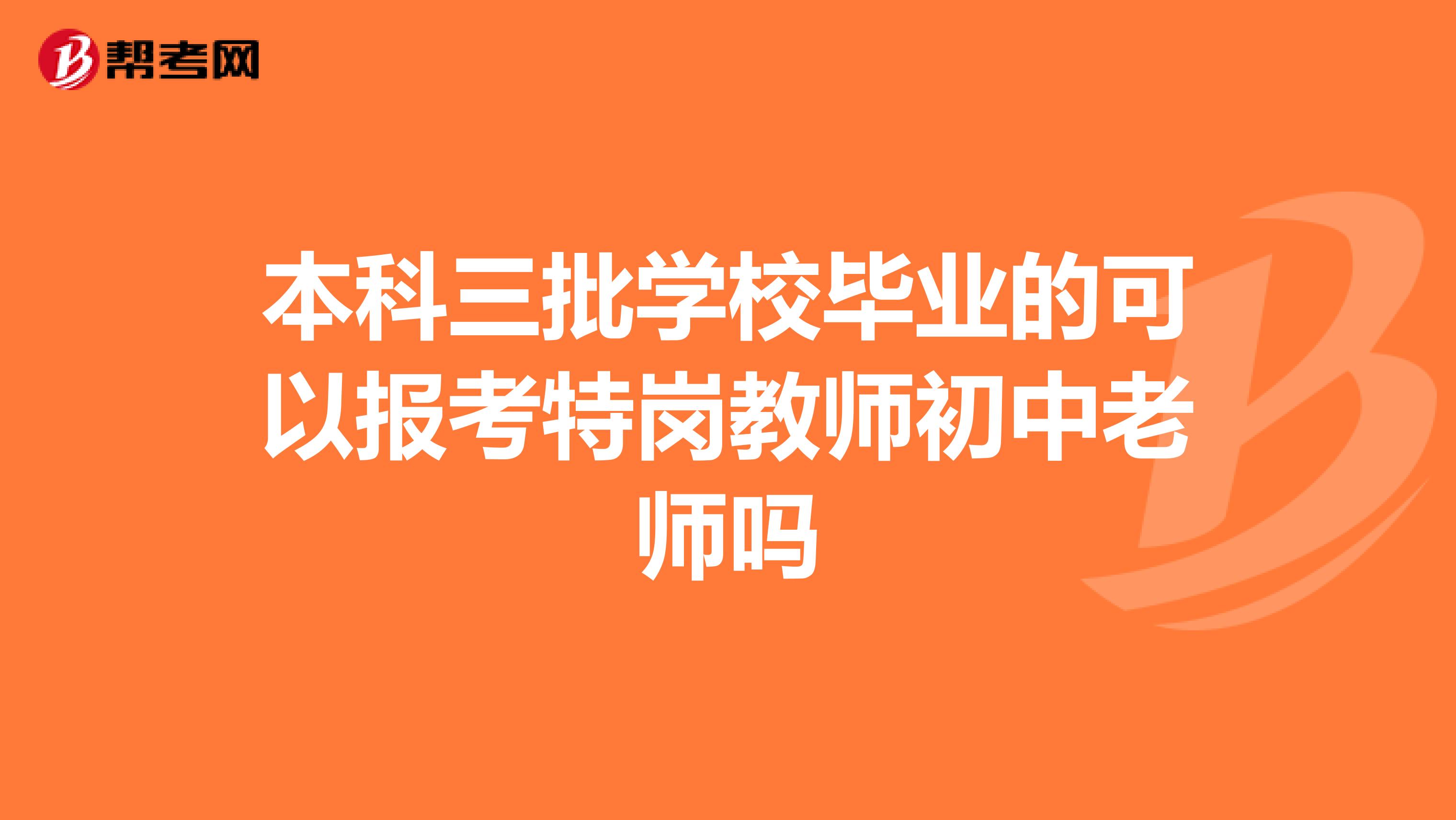 本科三批学校毕业的可以报考特岗教师初中老师吗