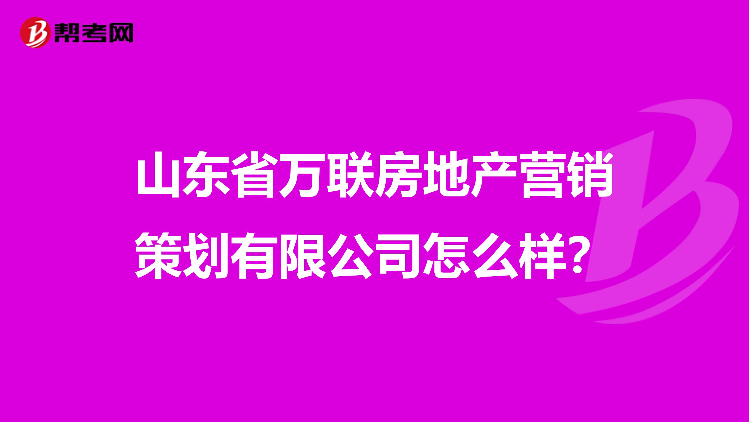 山东省万联房地产营销策划有限公司怎么样？