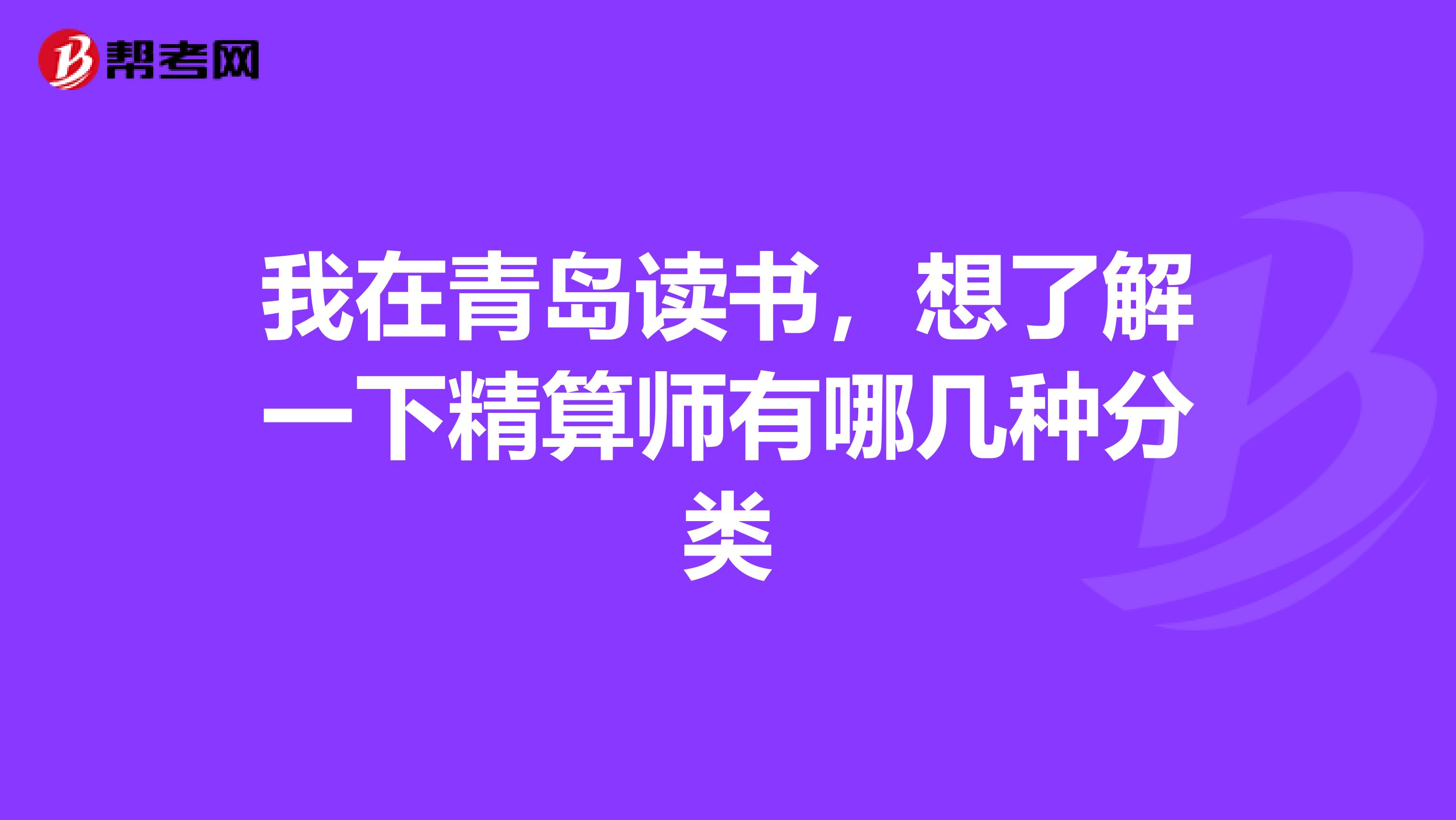 我在青岛读书,想了解一下精算师有哪几种分类