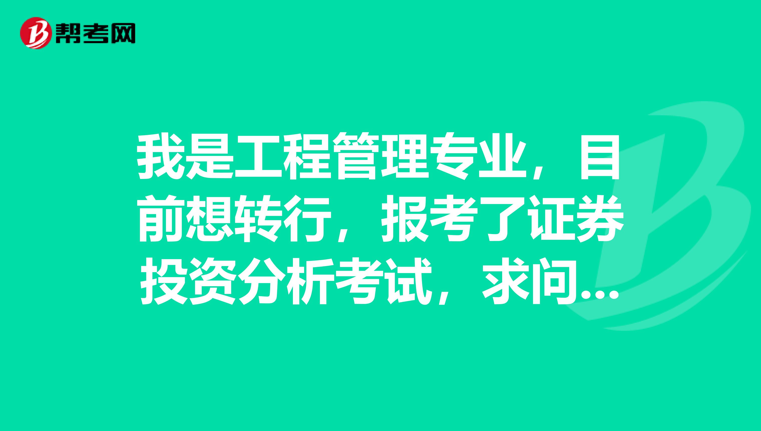 我是工程管理专业,目前想转行,报考了证券投资分析考试,求问好的复习建议!