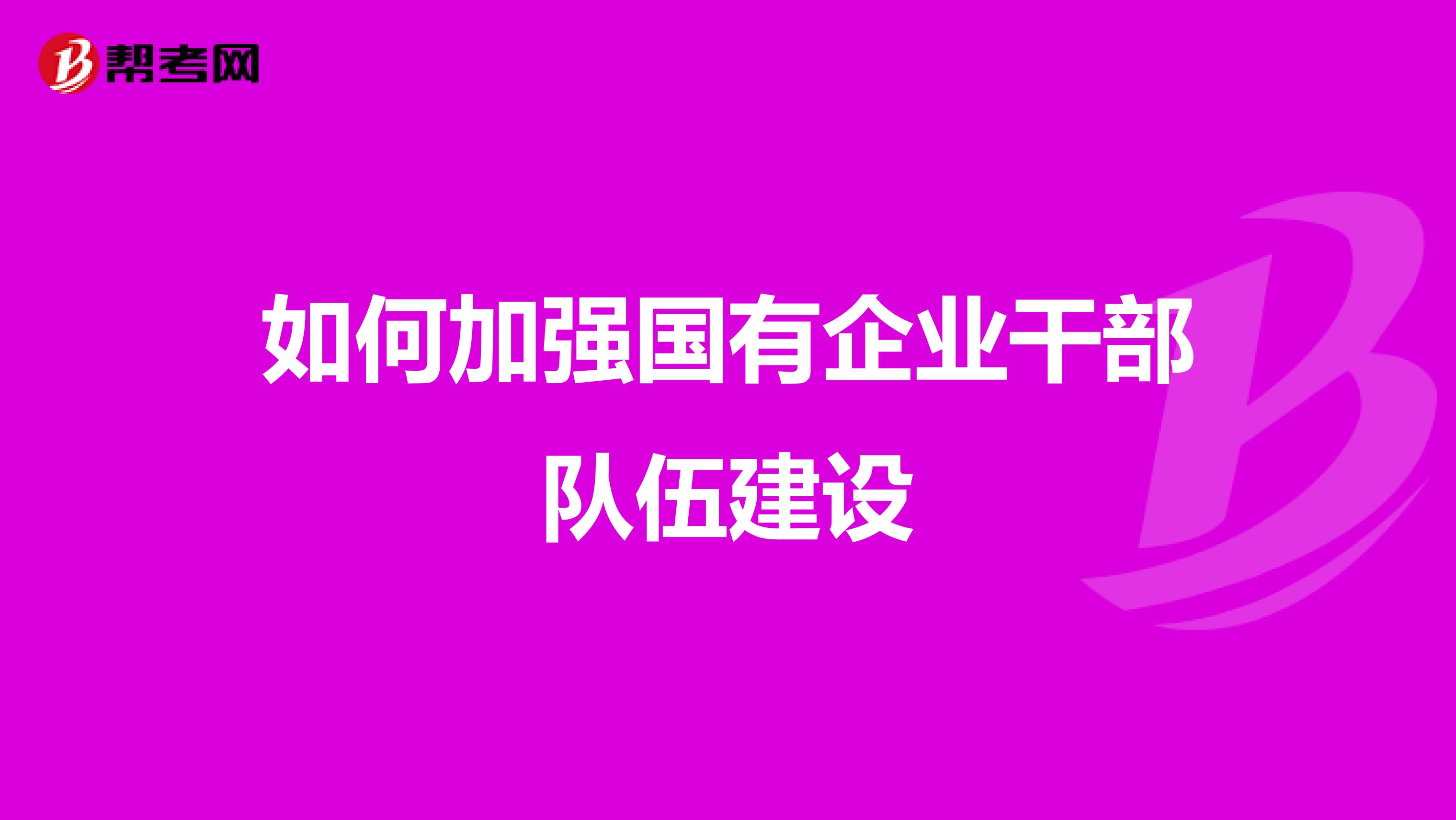 如何加强国有企业干部队伍建设
