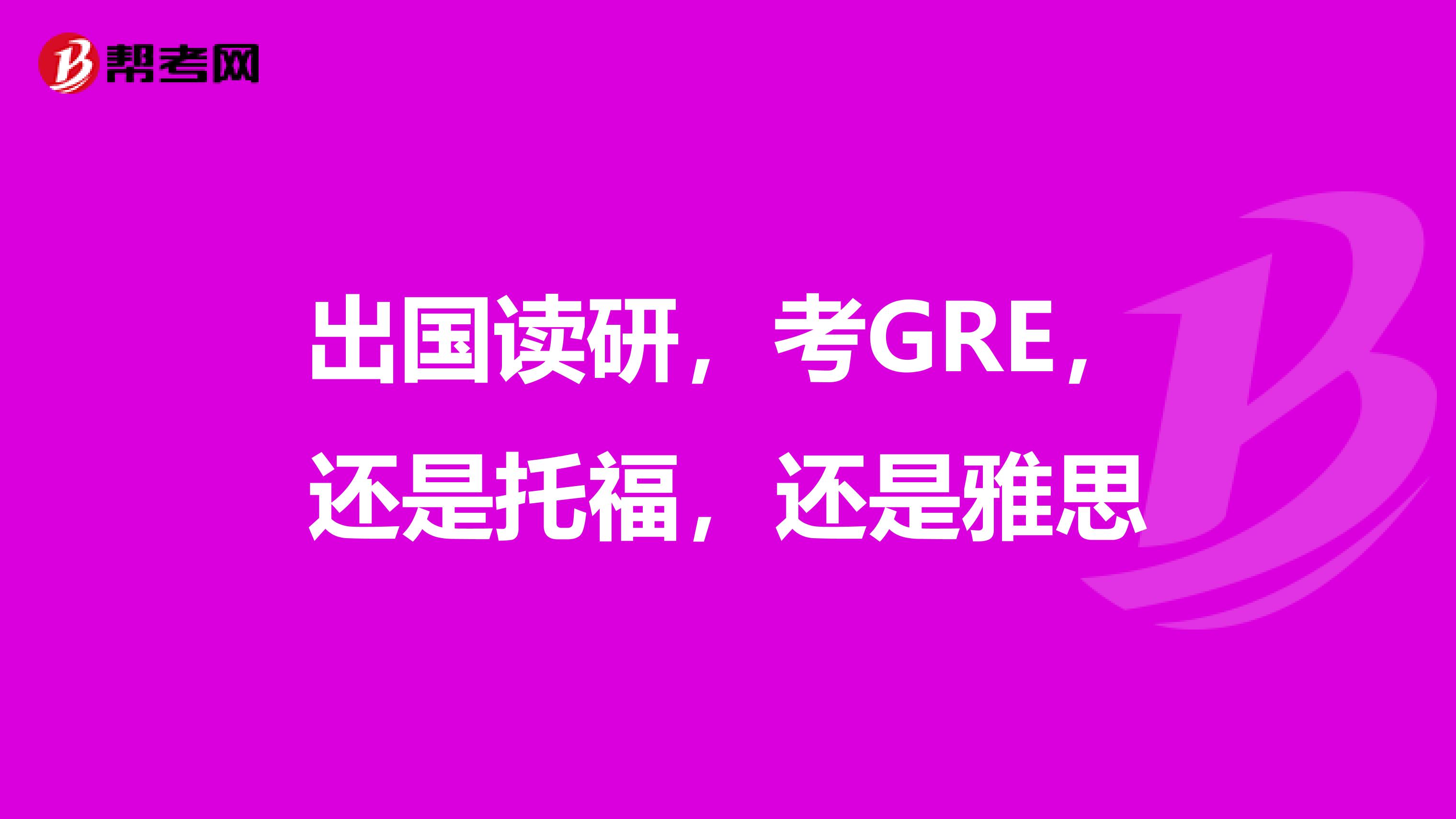 出国读研,考GRE,还是托福,还是雅思