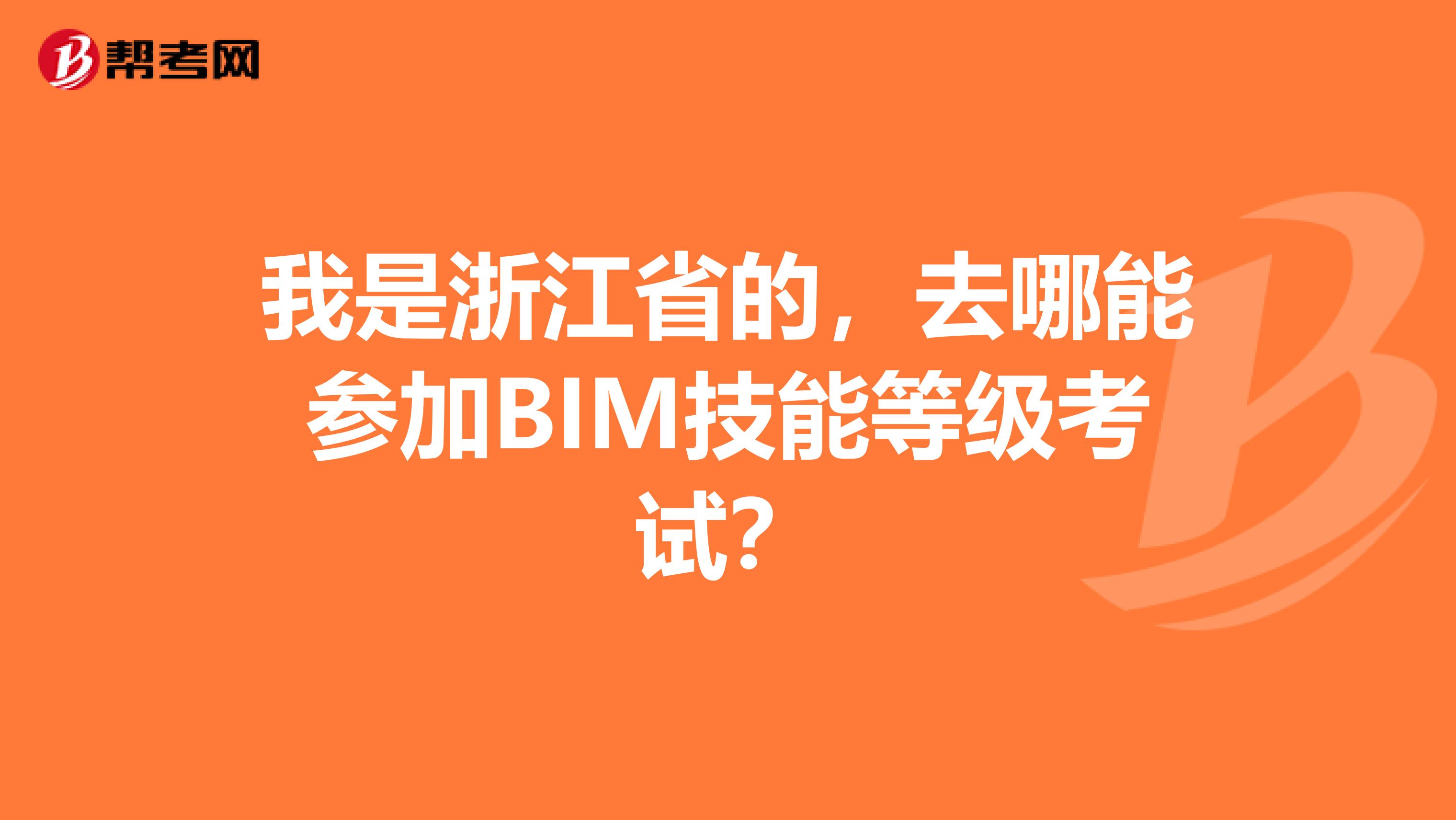 我是浙江省的，去哪能参加BIM技能等级考试？