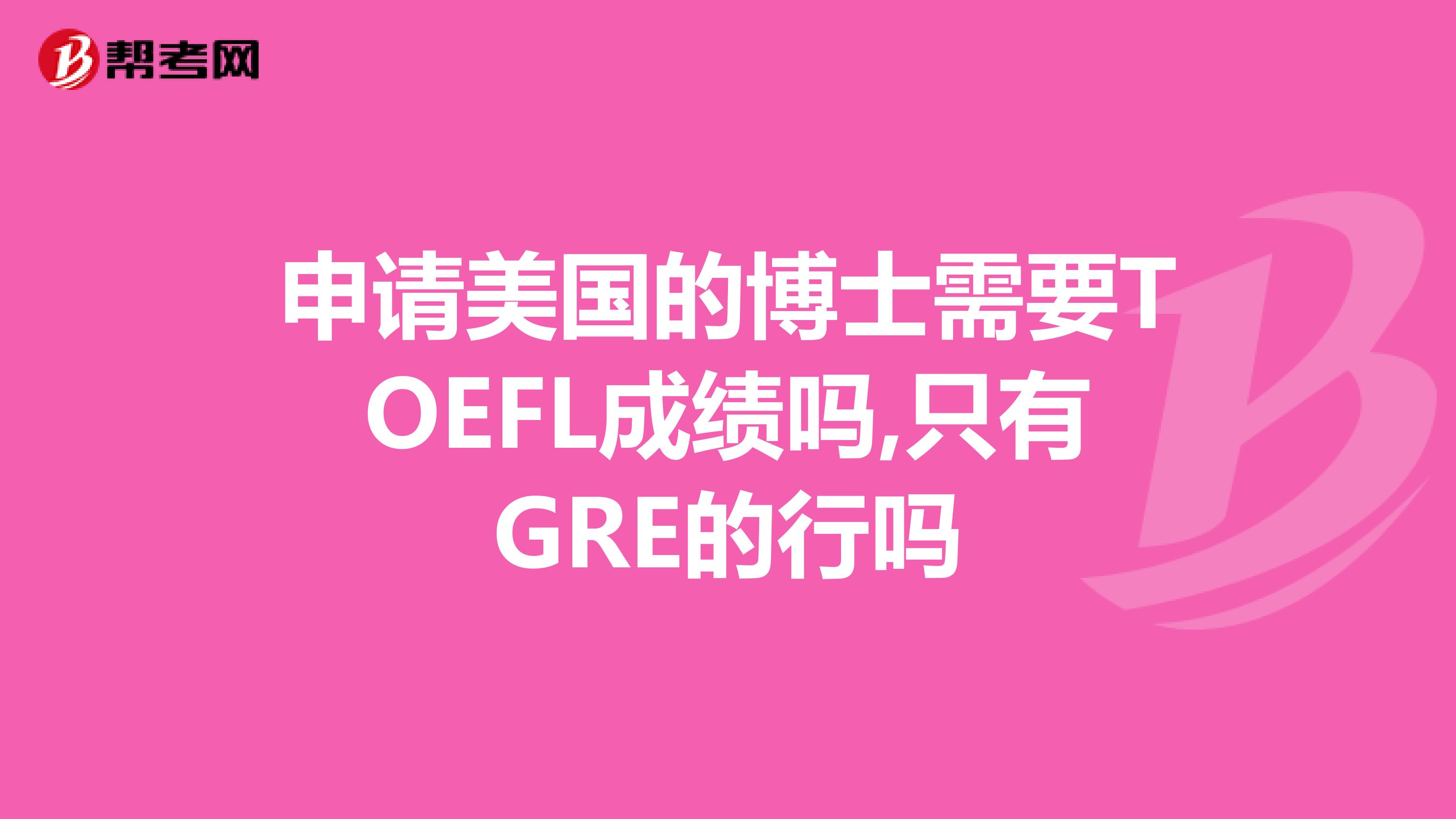 申请美国的博士需要TOEFL成绩吗,只有GRE的行吗