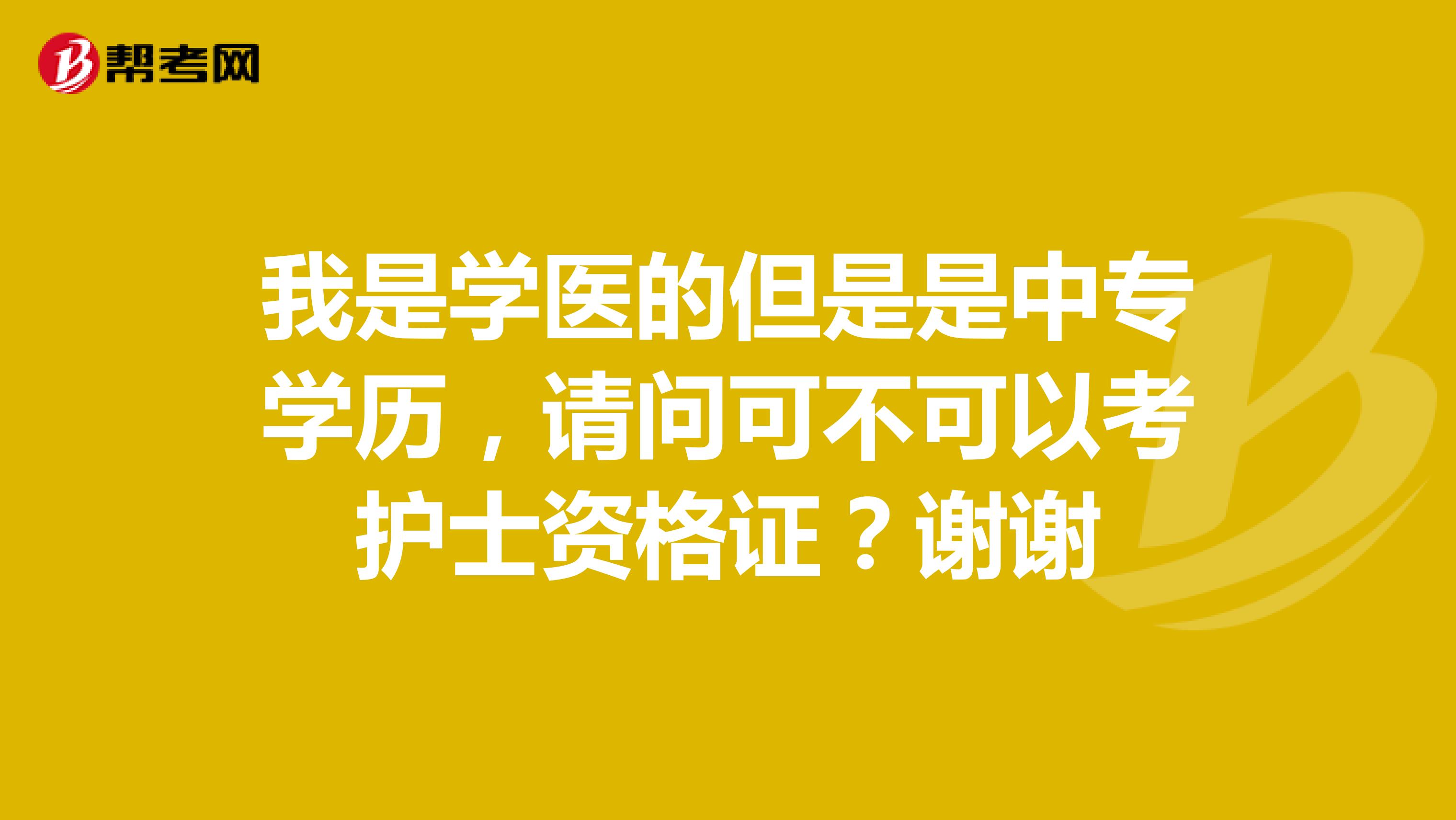 我是学医的但是是中专学历，请问可不可以考护士资格证？谢谢