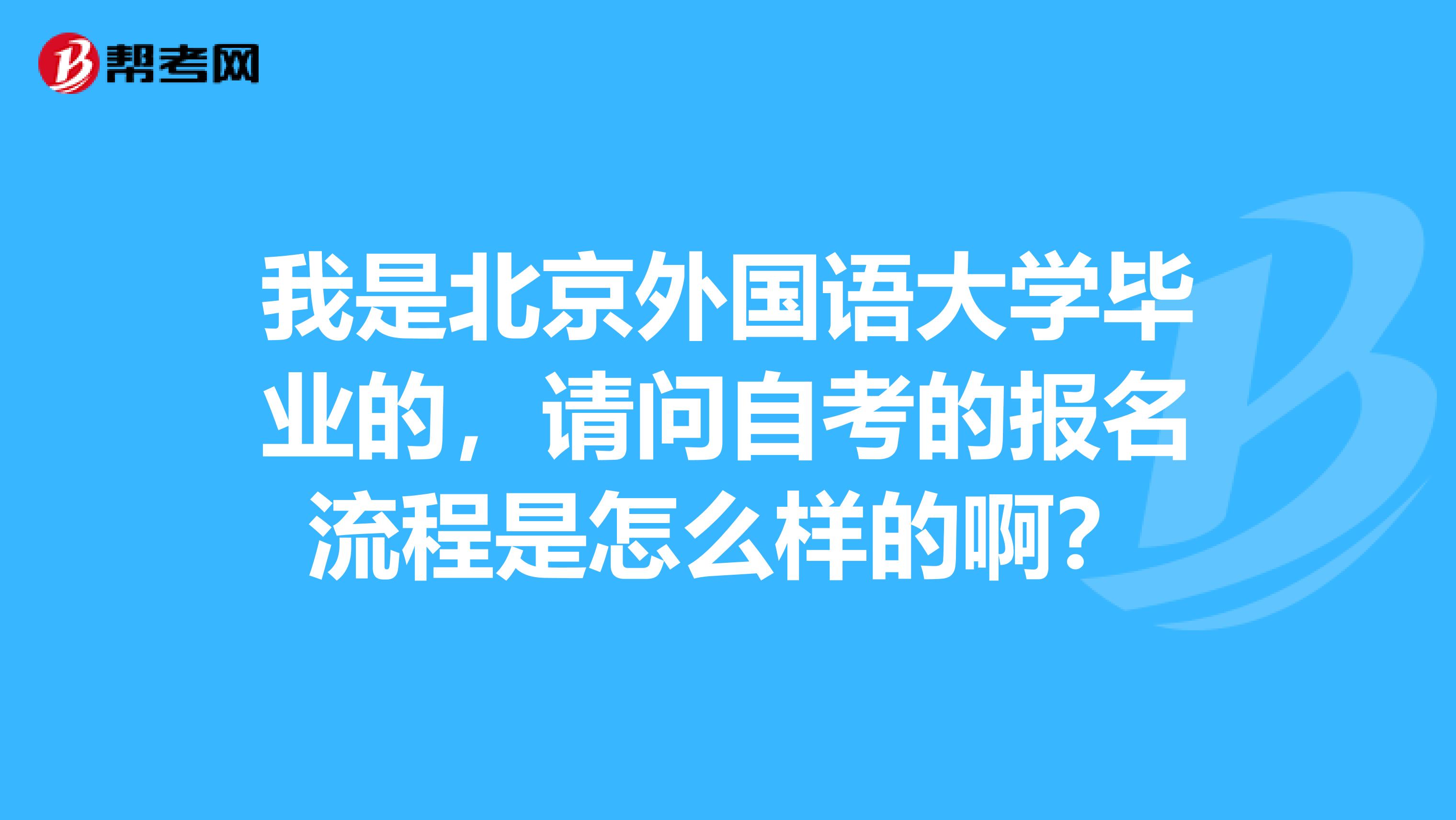 我是北京外国语大学毕业的,请问自考的报名流程是怎么样的啊?