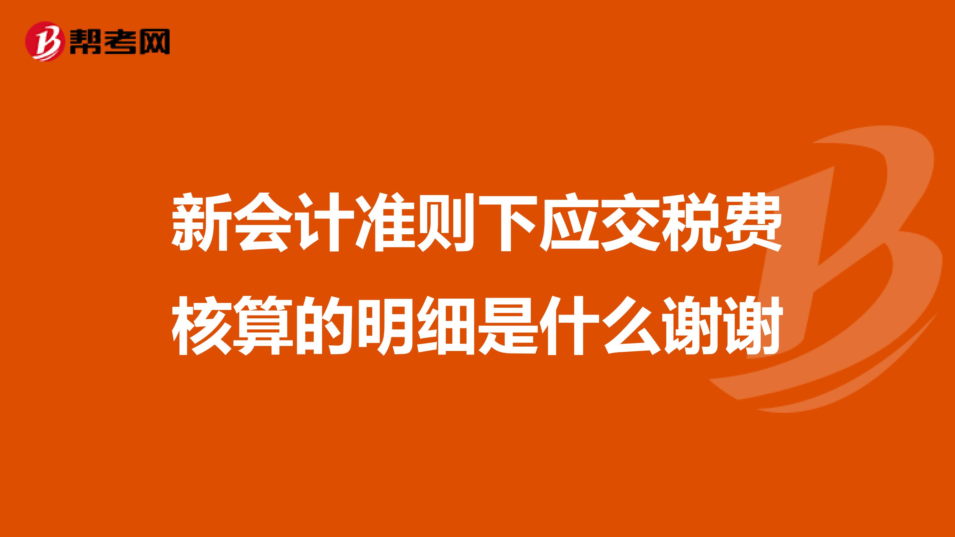 新会计准则下应交税费核算的明细是什么谢谢