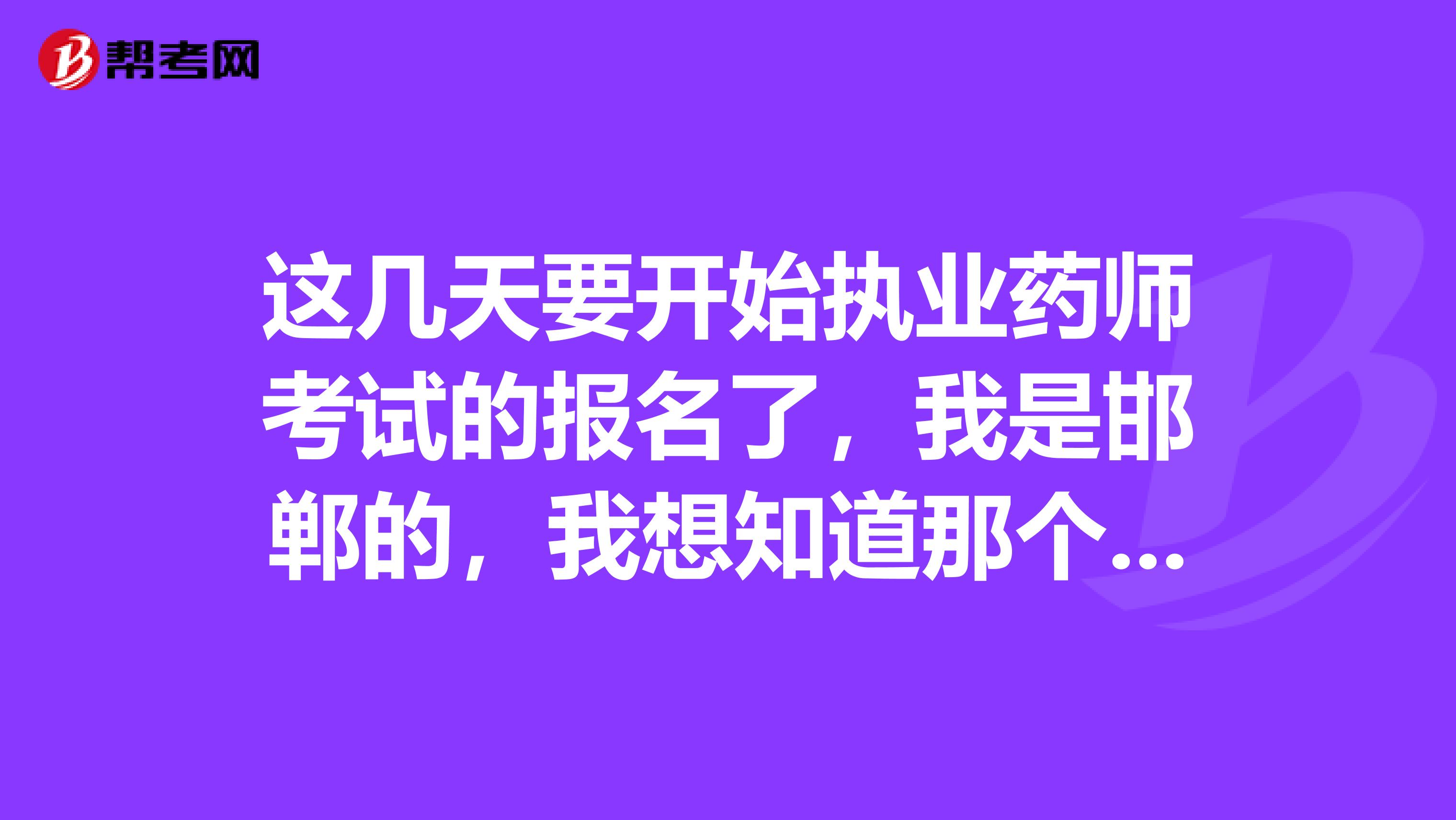 这几天要开始执业药师考试的报名了，我是邯郸的，我想知道那个报名表到底要去盖什么章啊