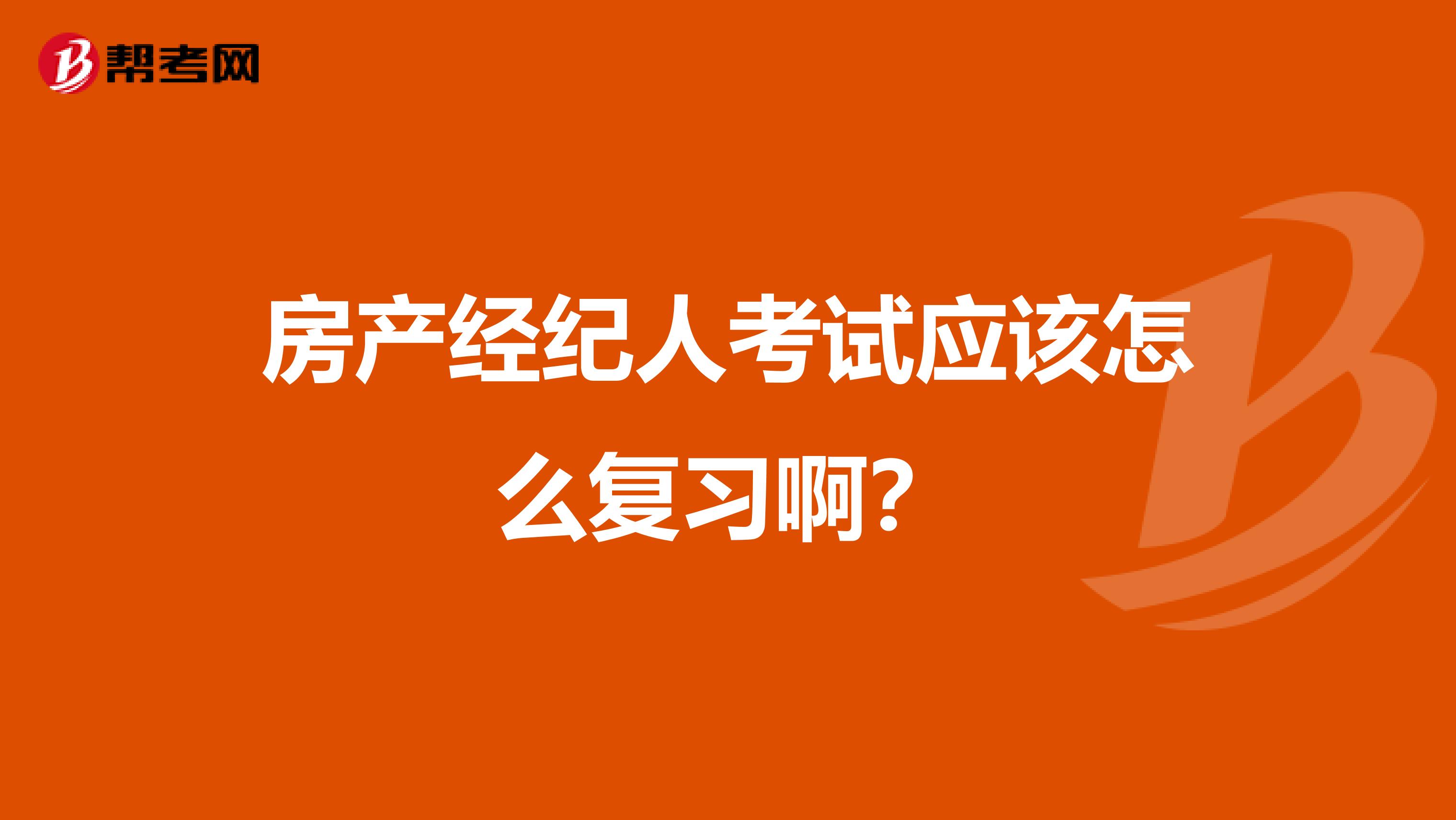 房产经纪人考试应该怎么复习啊？