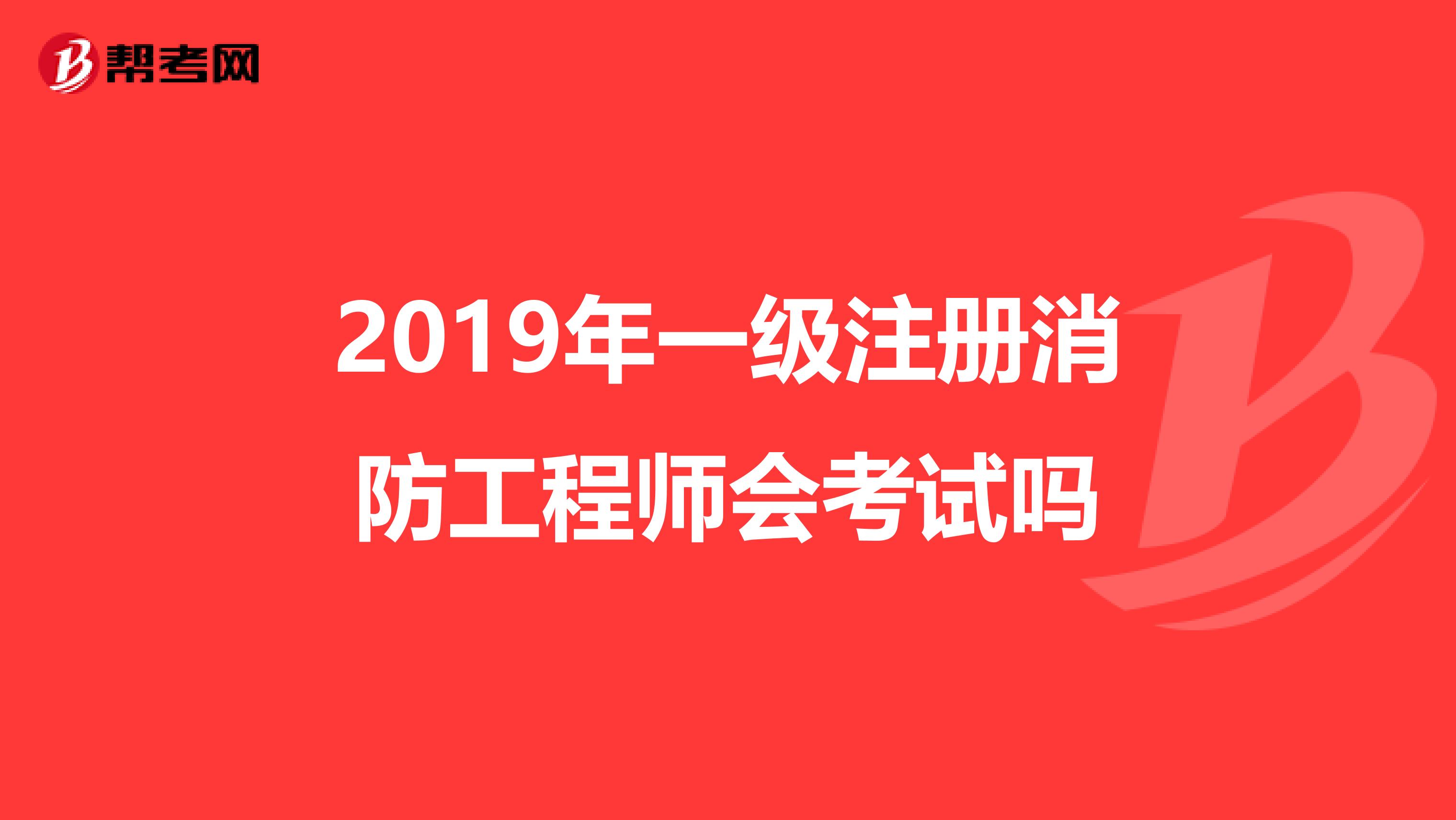 2019年一级注册消防工程师会考试吗