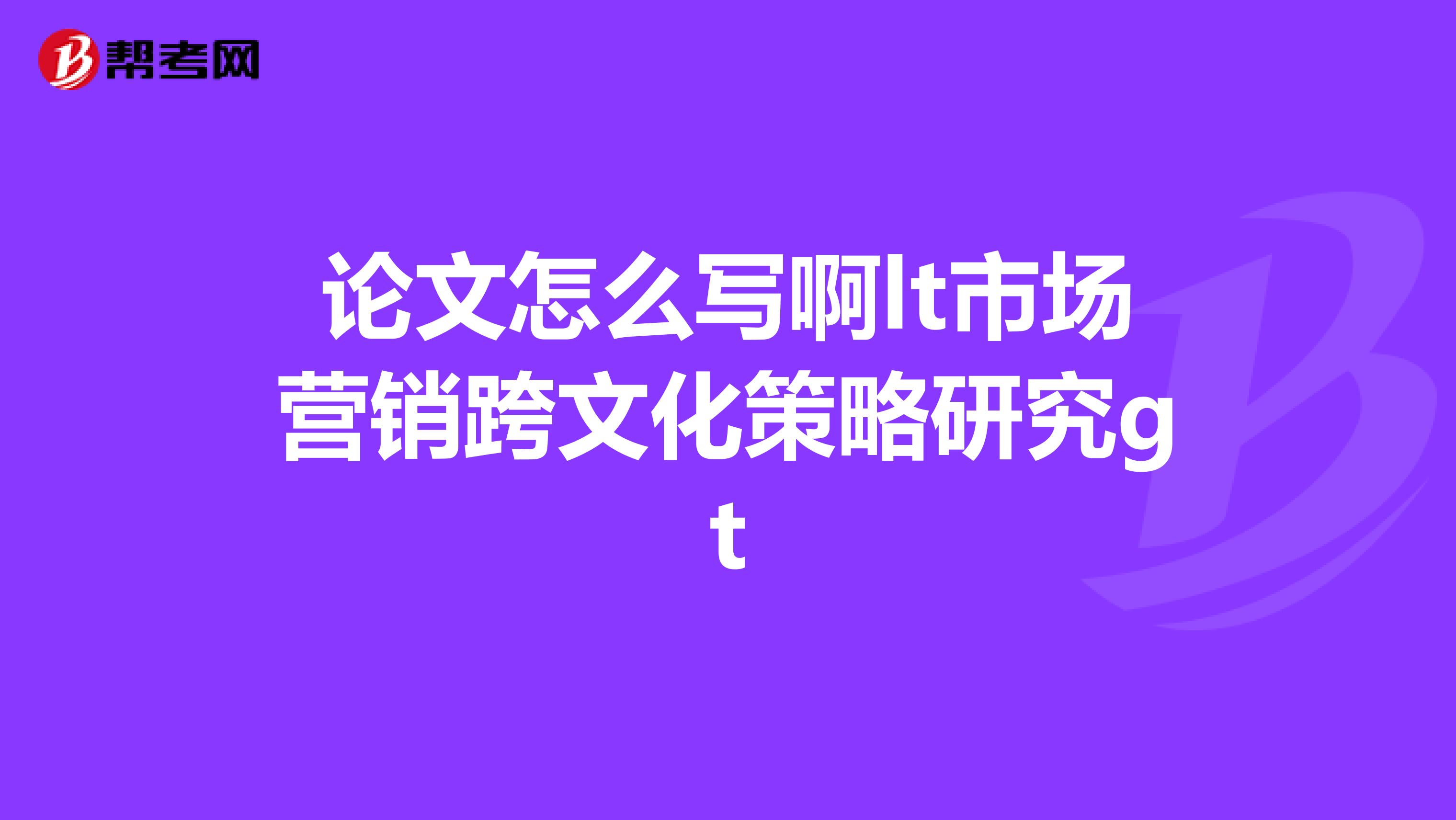论文怎么写啊lt市场营销跨文化策略研究gt