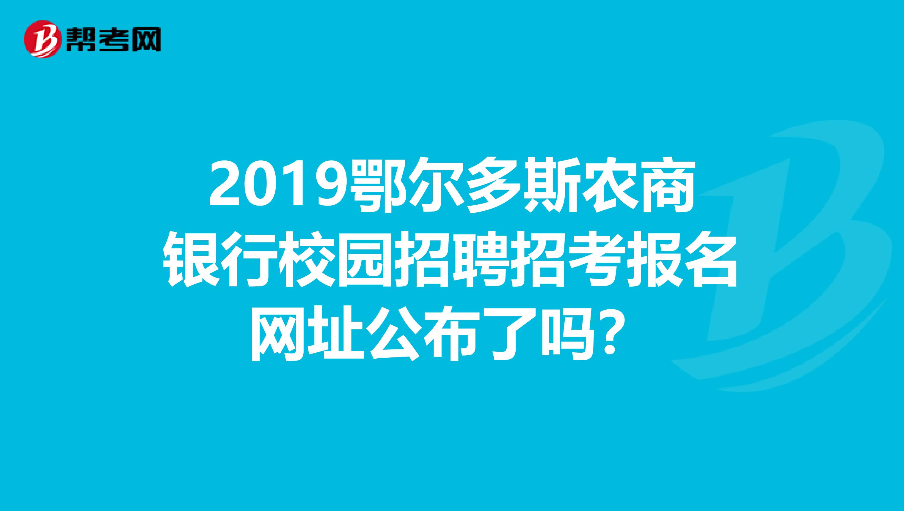 2019鄂尔多斯农商银行校园招聘招考报名网址公布了吗?