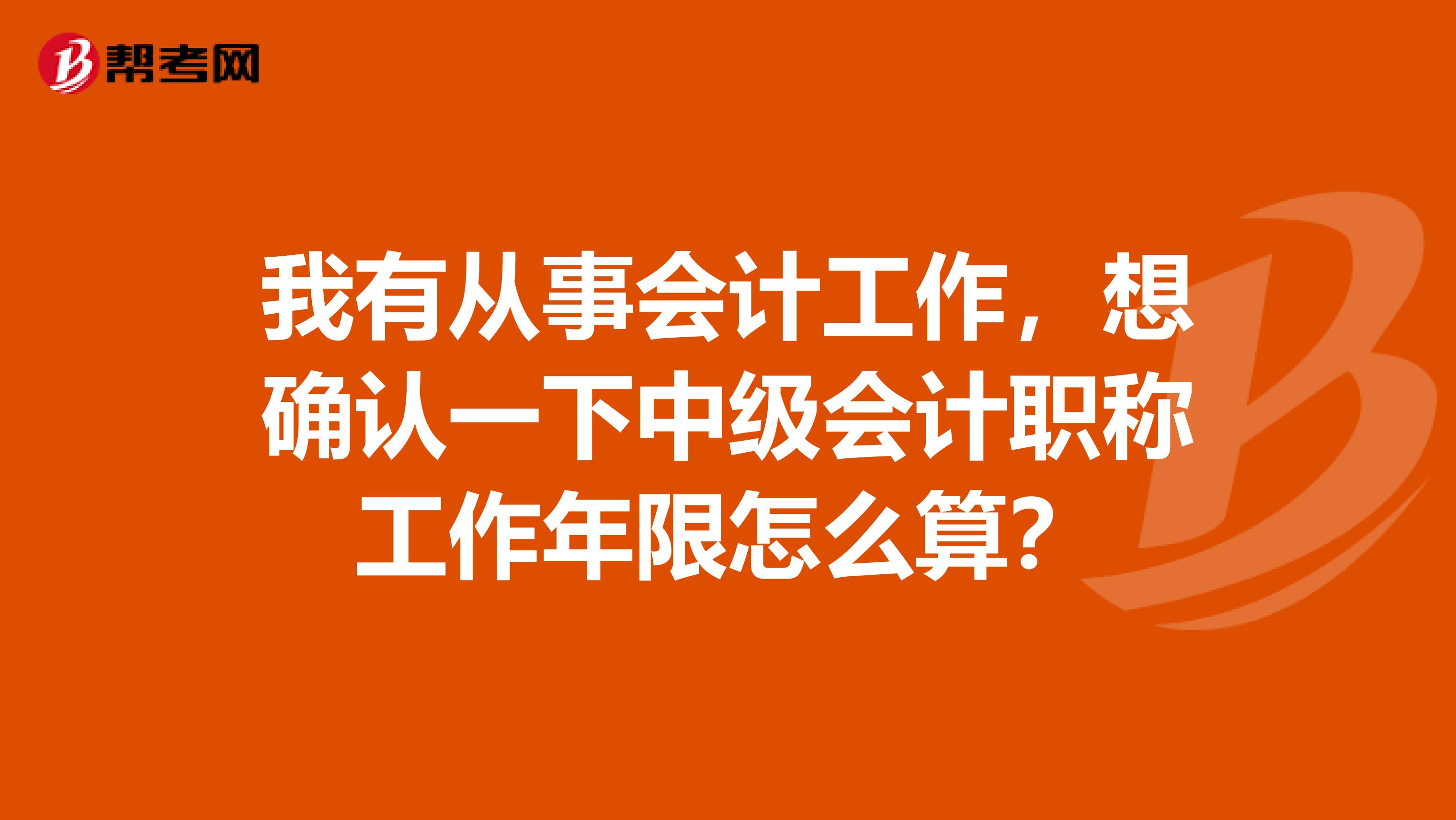 我有从事会计工作，想确认一下中级会计职称工作年限怎么算？