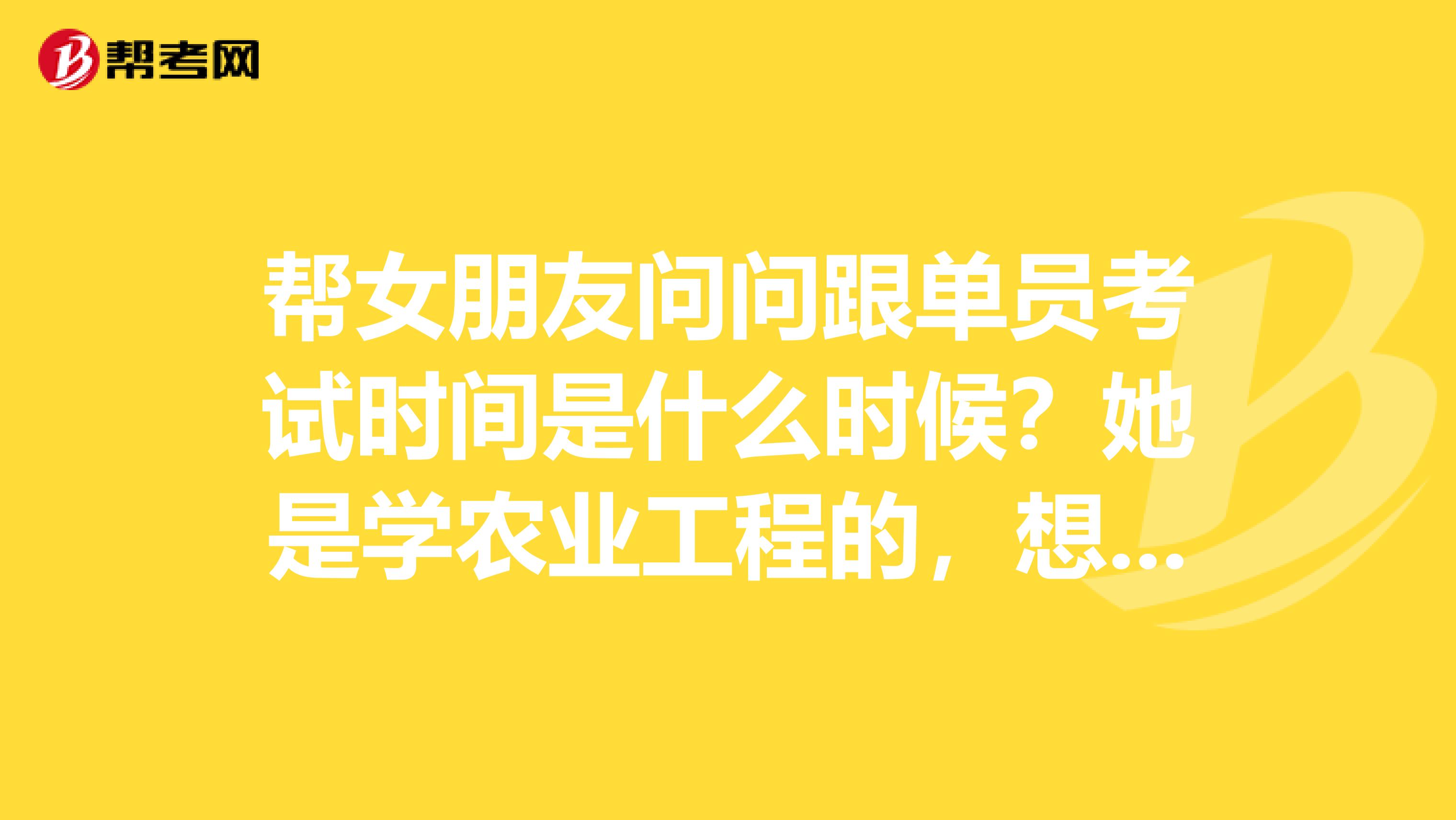 帮女朋友问问跟单员考试时间是什么时候？她是学农业工程的，想考跟单员。