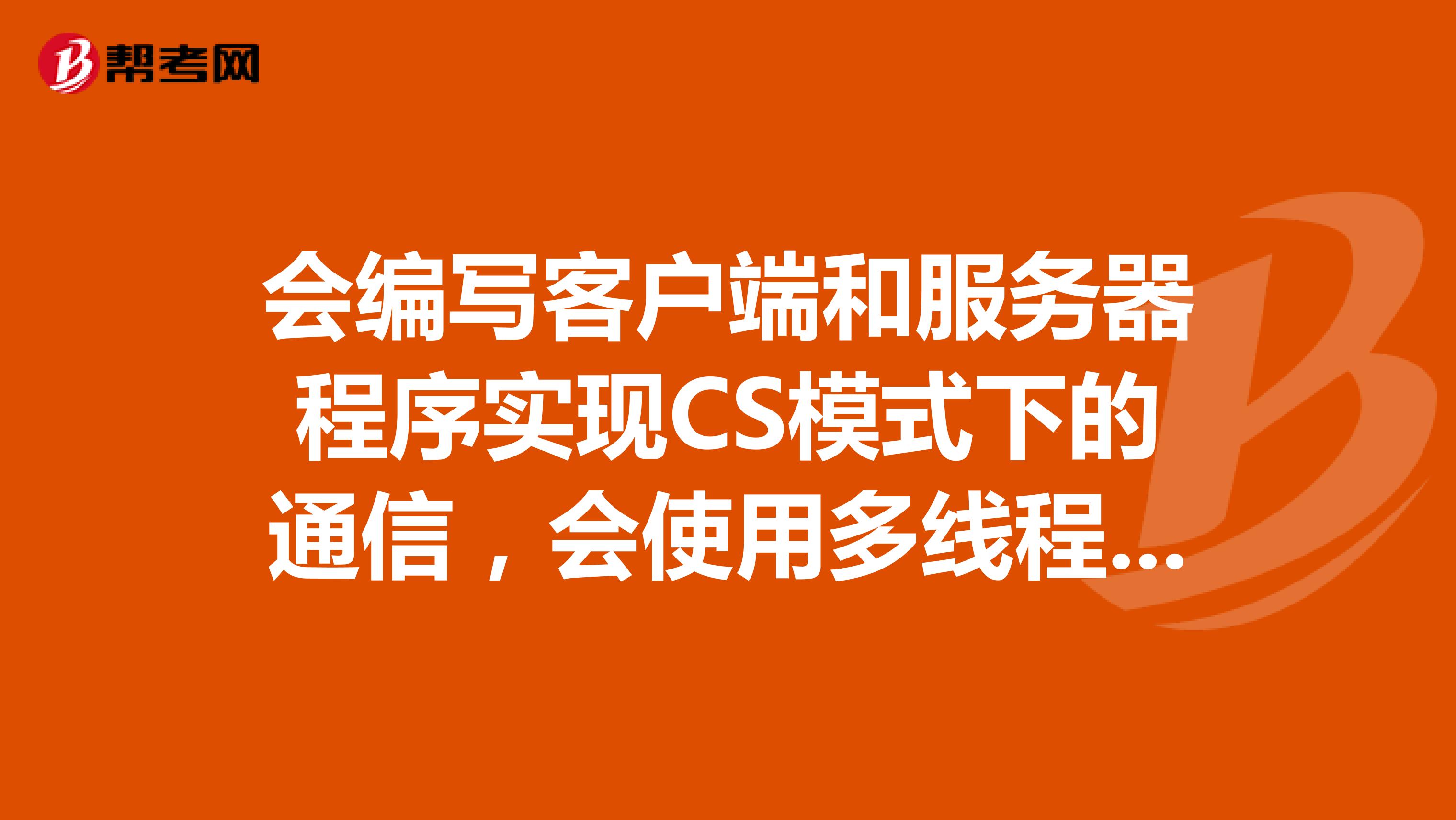 会编写客户端和服务器程序实现CS模式下的通信，会使用多线程进行网络编程。