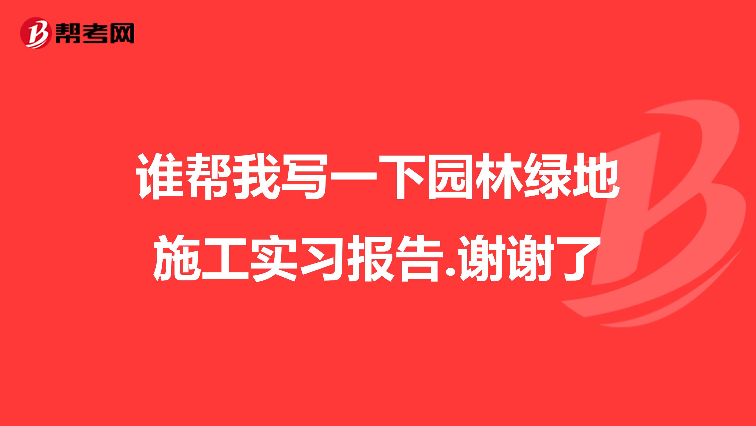 谁帮我写一下园林绿地施工实习报告.谢谢了